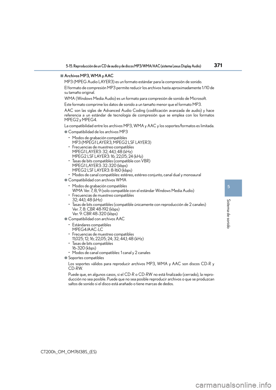 Lexus CT200h 2014  Manual del propietario (in Spanish) 3715-15. Reproducción de un CD de audio y de discos MP3/WMA/AAC (sistema Lexus Display Audio)
5
Sistema de sonido
CT200h_OM_OM76138S_(ES)
■Archivos MP3, WMA y AAC
MP3 (MPEG Audio LAYER3) es un form
