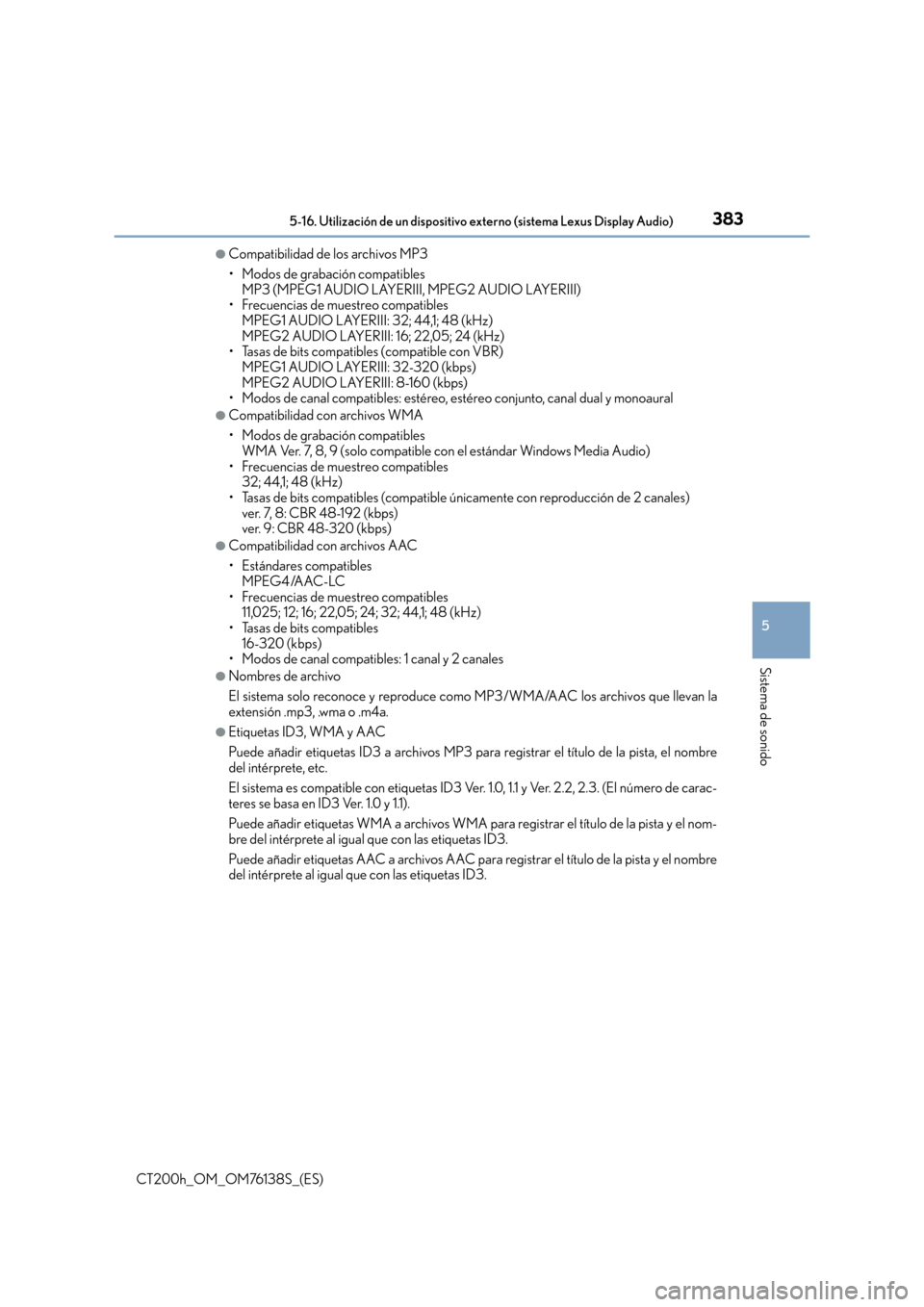 Lexus CT200h 2014  Manual del propietario (in Spanish) 383
5
Sistema de sonido
CT200h_OM_OM76138S_(ES)
5-16. Utilización de un dispositivo externo (sistema Lexus Display Audio)
●Compatibilidad de los archivos MP3
• Modos de grabación compatibles MP3