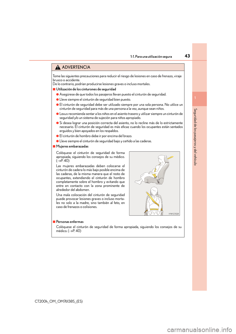 Lexus CT200h 2014  Manual del propietario (in Spanish) 431-1. Para una utilización segura
1
CT200h_OM_OM76138S_(ES)
Seguridad de los pasajeros y del vehículo
ADVERTENCIA
Tome las siguientes precauciones para reducir el riesgo de lesiones en caso de fren