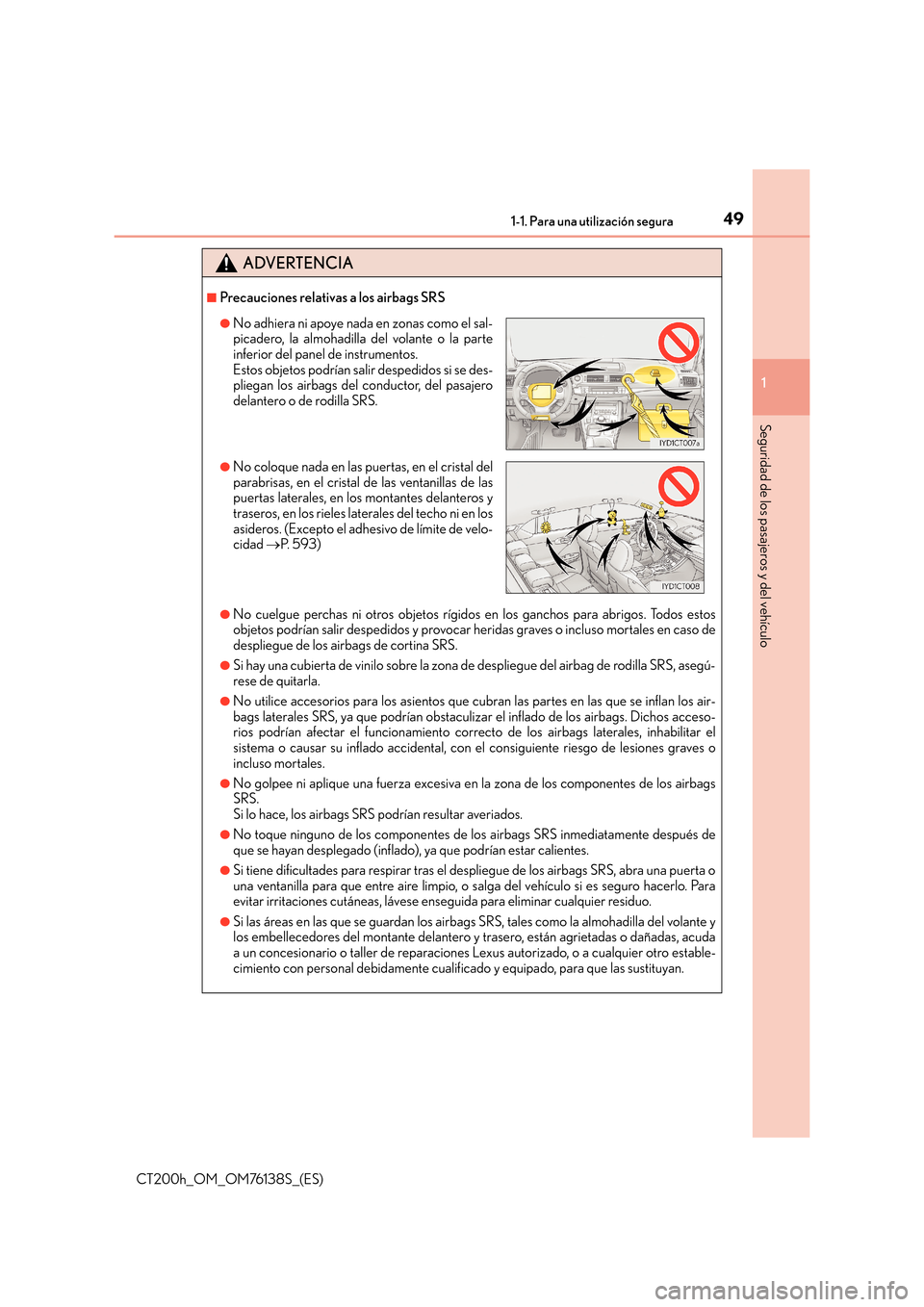 Lexus CT200h 2014  Manual del propietario (in Spanish) 491-1. Para una utilización segura
1
CT200h_OM_OM76138S_(ES)
Seguridad de los pasajeros y del vehículo
ADVERTENCIA
■Precauciones relativas a los airbags SRS
●No cuelgue perchas ni otros objetos 