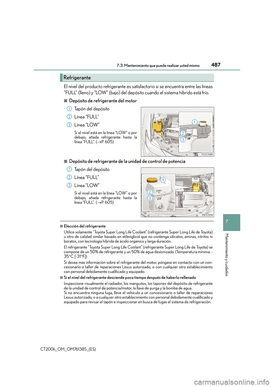 Lexus CT200h 2014  Manual del propietario (in Spanish) 4877-3. Mantenimiento que puede realizar usted mismo
CT200h_OM_OM76138S_(ES)
7
Mantenimiento y cuidados
El nivel del producto refrigerante es satisfactorio si se encuentra entre las líneas
“FULL”