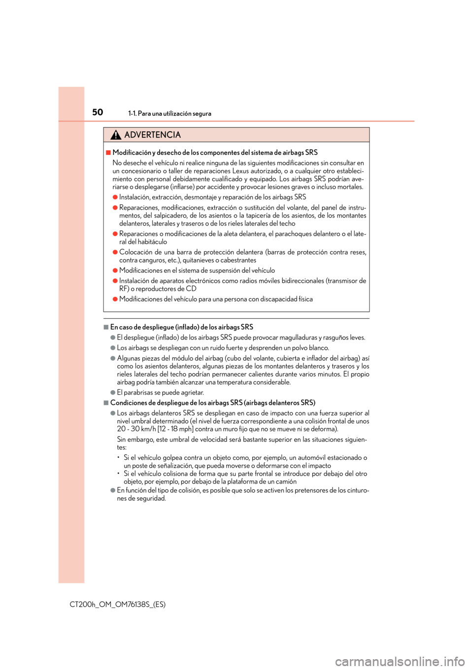 Lexus CT200h 2014  Manual del propietario (in Spanish) 501-1. Para una utilización segura
CT200h_OM_OM76138S_(ES)
■En caso de despliegue (inflado) de los airbags SRS
●El despliegue (inflado) de los airbags SRS puede provocar magulladuras y rasguños 