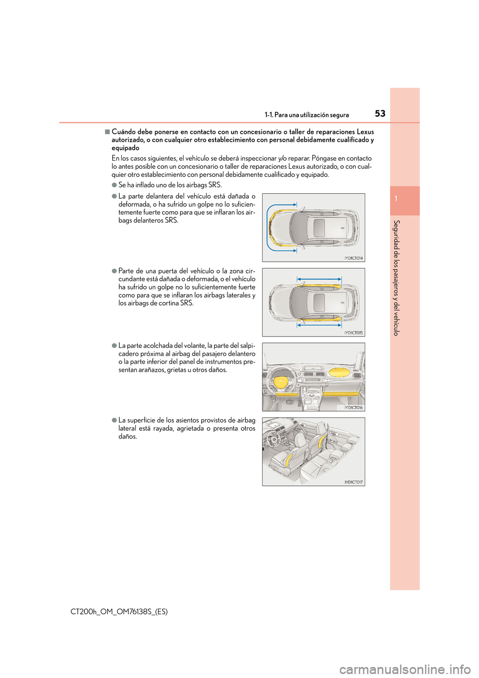 Lexus CT200h 2014  Manual del propietario (in Spanish) 531-1. Para una utilización segura
1
CT200h_OM_OM76138S_(ES)
Seguridad de los pasajeros y del vehículo
■Cuándo debe ponerse en contacto con un concesionario o taller de reparaciones Lexus
autoriz