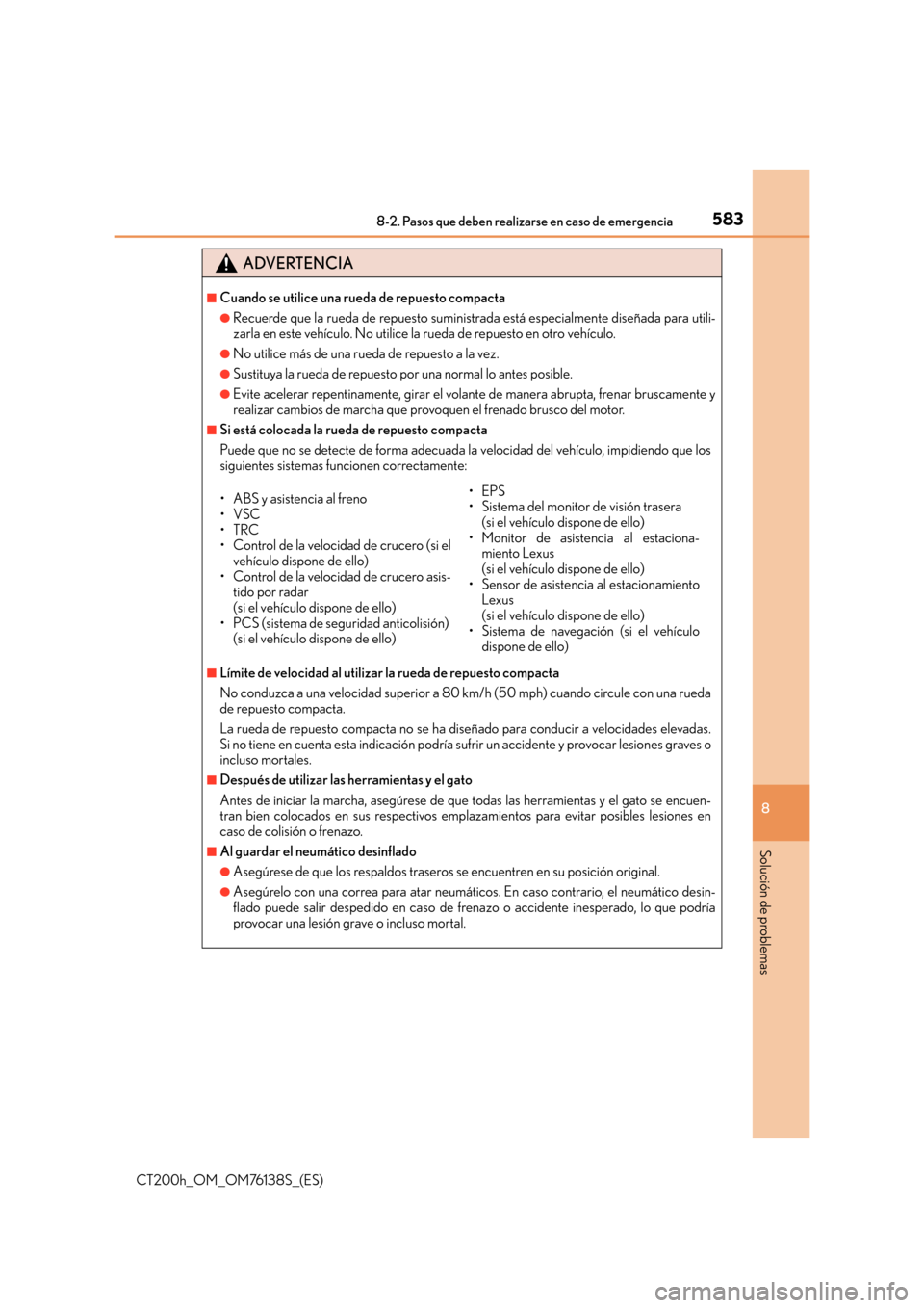 Lexus CT200h 2014  Manual del propietario (in Spanish) 5838-2. Pasos que deben realizarse en caso de emergencia
CT200h_OM_OM76138S_(ES)
8
Solución de problemas
ADVERTENCIA
■Cuando se utilice una rueda de repuesto compacta
●Recuerde que la rueda de re