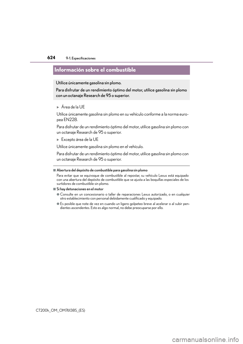 Lexus CT200h 2014  Manual del propietario (in Spanish) 6249-1. Especificaciones
CT200h_OM_OM76138S_(ES)
Información sobre el combustible
�XÁrea de la UE
Utilice únicamente gasolina sin plomo en su vehículo conforme a la norma euro-
pea EN228.
Para dis