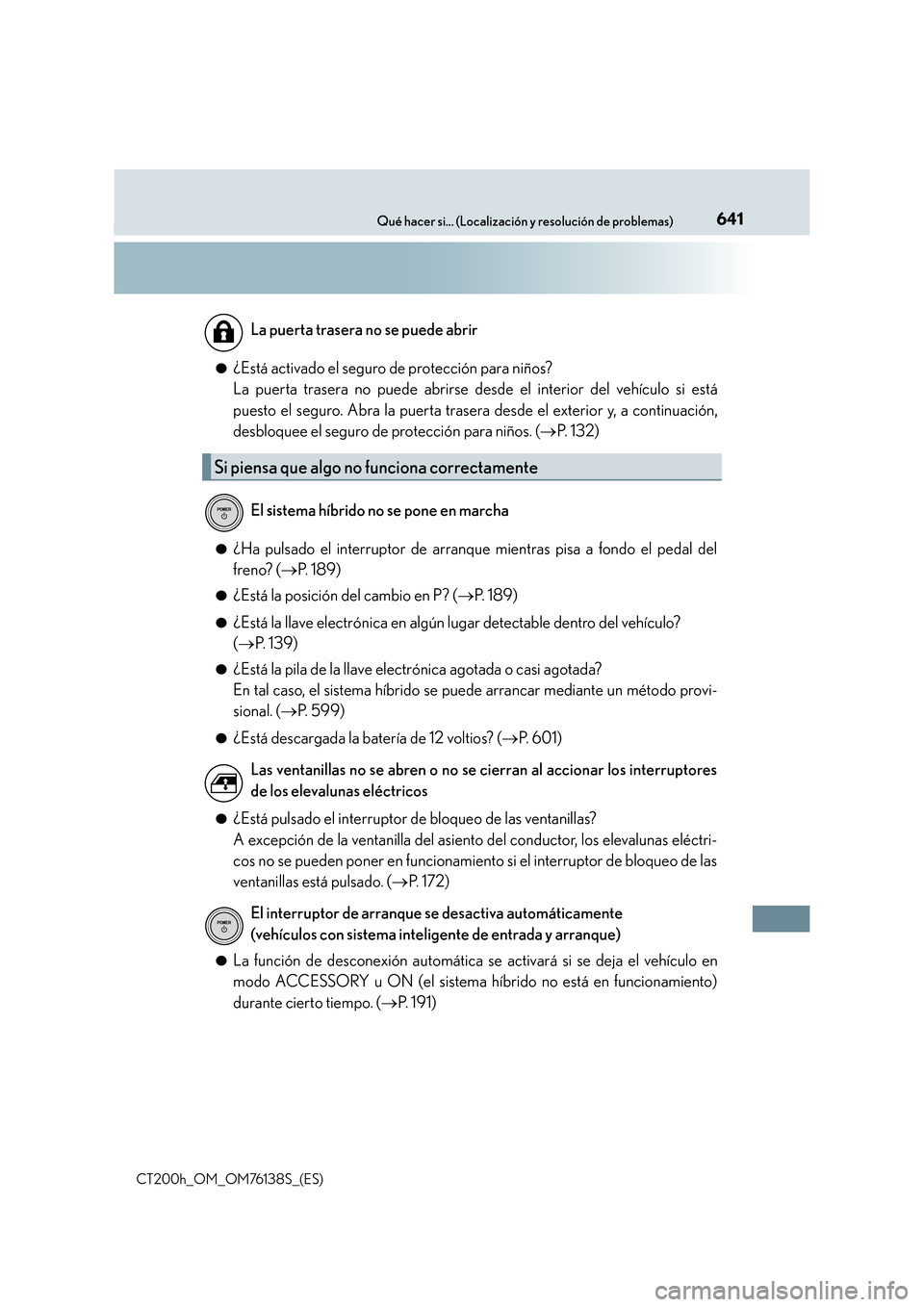 Lexus CT200h 2014  Manual del propietario (in Spanish) 641Qué hacer si... (Localización y resolución de problemas)
CT200h_OM_OM76138S_(ES)●
¿Está activado el seguro de protección para niños? 
La puerta trasera no puede abrirse desde el interior d