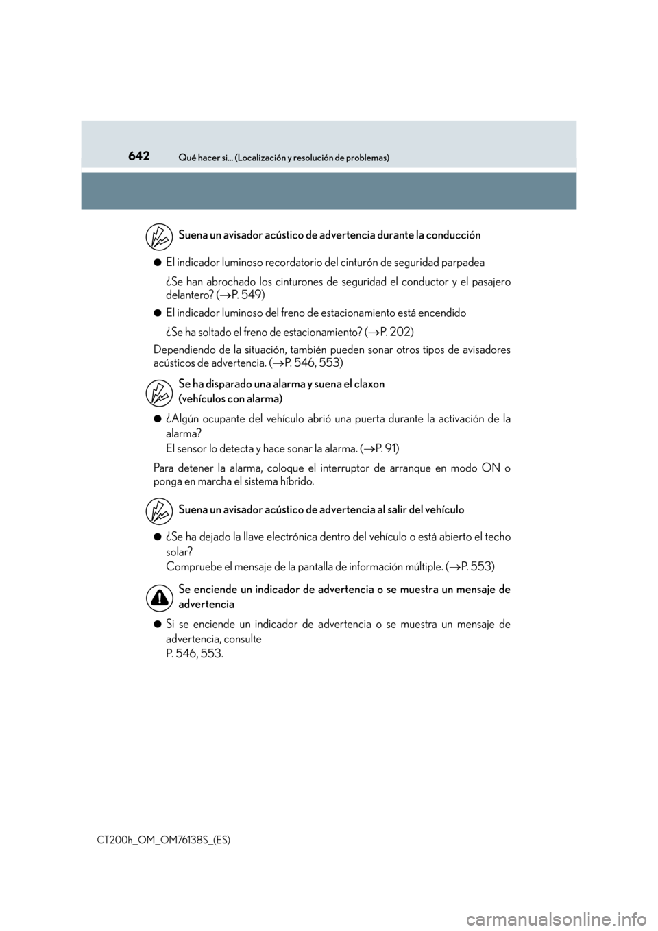 Lexus CT200h 2014  Manual del propietario (in Spanish) 642Qué hacer si... (Localización y resolución de problemas)
CT200h_OM_OM76138S_(ES)●
El indicador luminoso recordatorio 
del cinturón de seguridad parpadea
¿Se han abrochado los cinturones de s