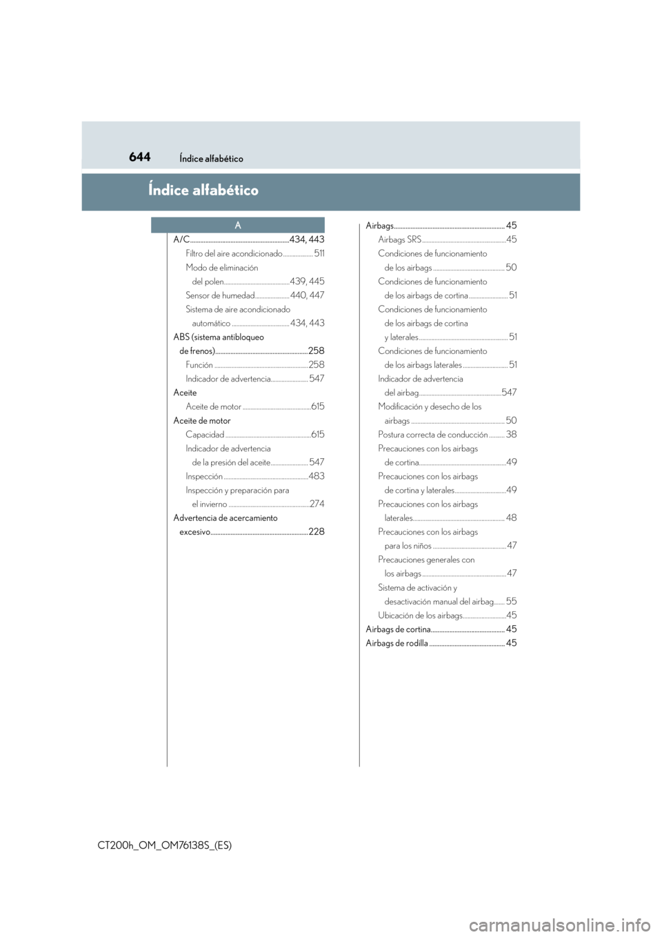 Lexus CT200h 2014  Manual del propietario (in Spanish) 644Índice alfabético
CT200h_OM_OM76138S_(ES)
Índice alfabético
A/C...........................................................434, 443Filtro del aire acondicionado ................... 511
Modo de e