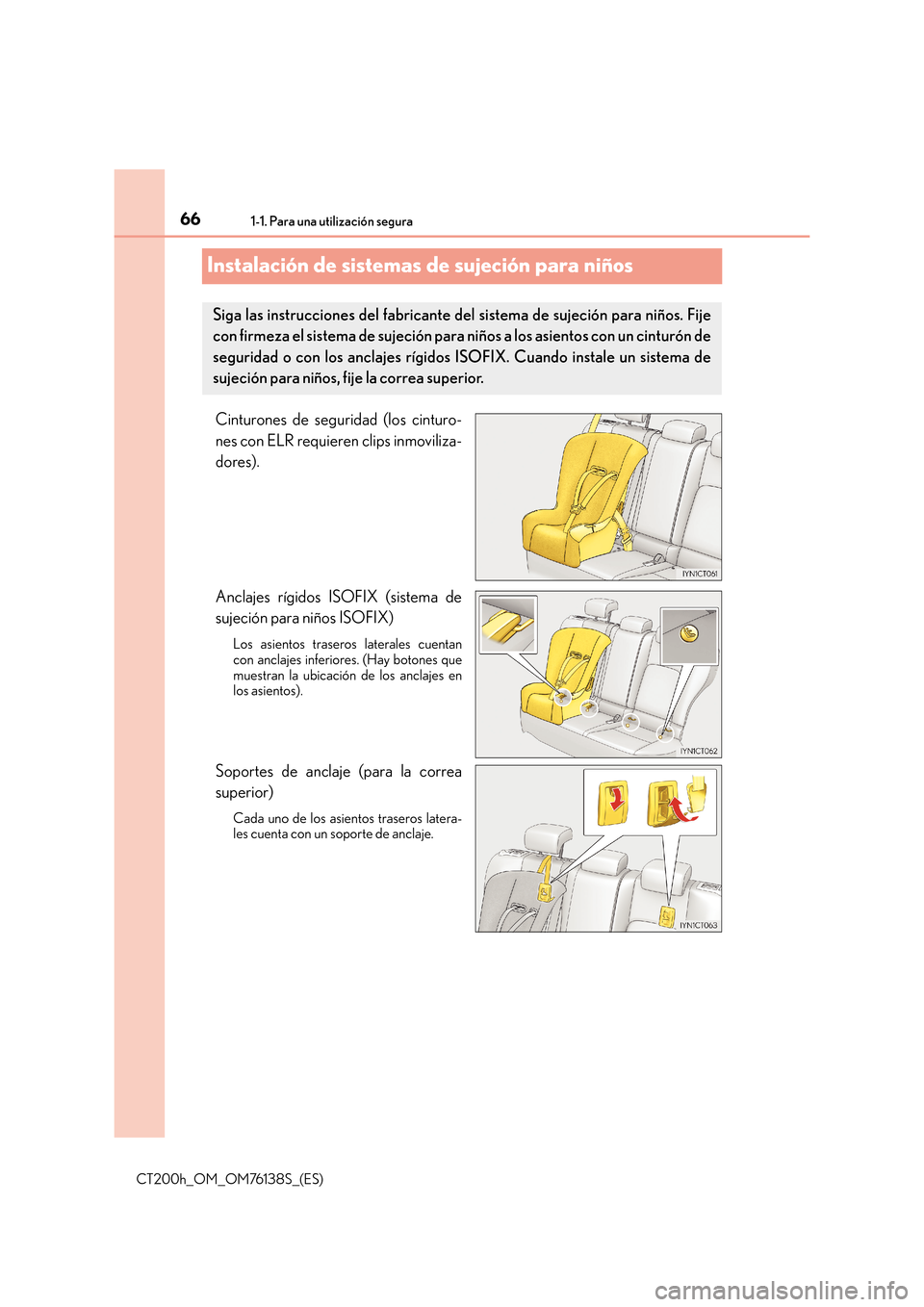 Lexus CT200h 2014  Manual del propietario (in Spanish) 661-1. Para una utilización segura
CT200h_OM_OM76138S_(ES)
Instalación de sistemas de sujeción para niños
Cinturones de seguridad (los cinturo-
nes con ELR requieren clips inmoviliza-
dores).
Ancl