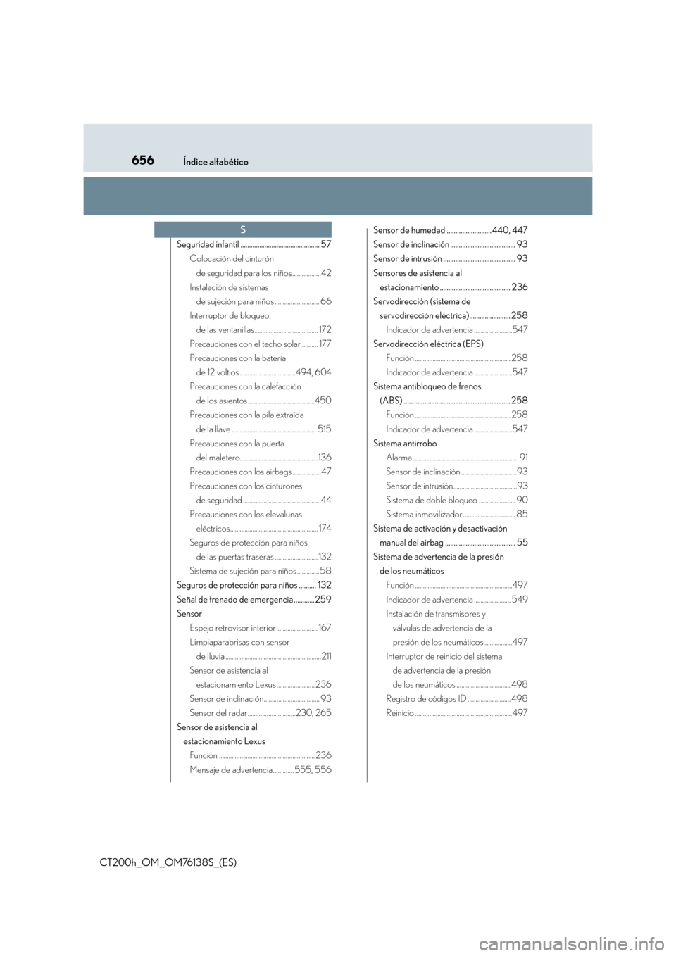 Lexus CT200h 2014  Manual del propietario (in Spanish) 656Índice alfabético
CT200h_OM_OM76138S_(ES)
Seguridad infantil .............................................. 57Colocación del cinturón 
de seguridad para los niños..................42
Instalaci