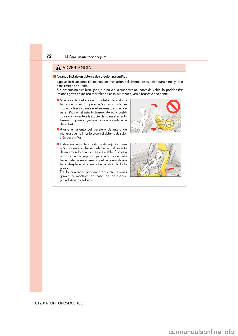 Lexus CT200h 2014  Manual del propietario (in Spanish) 721-1. Para una utilización segura
CT200h_OM_OM76138S_(ES)
ADVERTENCIA
■Cuando instale un sistema de sujeción para niños
Siga las instrucciones del manual de instalación del sistema de sujeción
