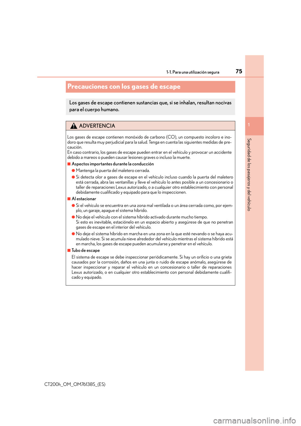 Lexus CT200h 2014  Manual del propietario (in Spanish) 751-1. Para una utilización segura
1
Seguridad de los pasajeros y del vehículo
CT200h_OM_OM76138S_(ES)
Precauciones con los gases de escape
Los gases de escape contienen sustancias que, si se inhala