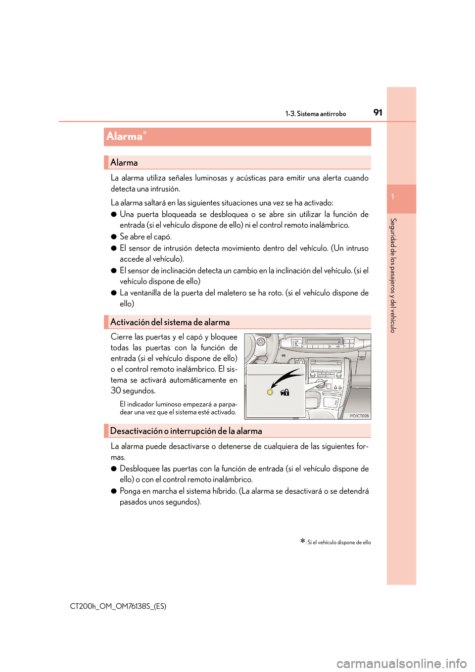 Lexus CT200h 2014  Manual del propietario (in Spanish) 91
1
1-3. Sistema antirrobo
CT200h_OM_OM76138S_(ES)
Seguridad de los pasajeros y del vehículo
Alarma∗
La alarma utiliza señales luminosas y acústicas para emitir una alerta cuando
detecta una int