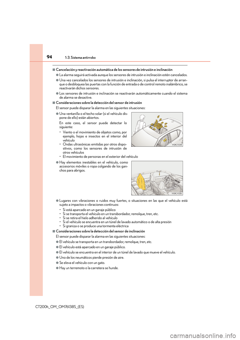 Lexus CT200h 2014  Manual del propietario (in Spanish) 941-3. Sistema antirrobo
CT200h_OM_OM76138S_(ES)
■Cancelación y reactivación automática de los sensores de intrusión e inclinación
●La alarma seguirá activada aunque los sensores de intrusi�