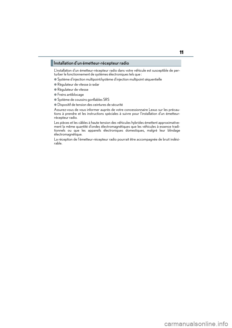 Lexus CT200h 2014  Manuel du propriétaire (in French) CT200h_OM_OM76101D_(D)
11
L’installation d’un émetteur-récepteur radio dans votre véhicule est susceptible de per-
turber le fonctionnement de systèmes électroniques tels que :
●Système d�