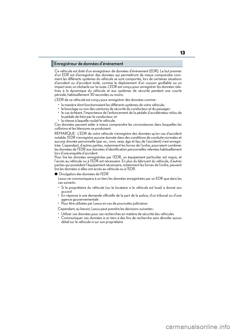 Lexus CT200h 2014  Manuel du propriétaire (in French) CT200h_OM_OM76101D_(D)
13
Ce véhicule est doté d’un enregistreur de données d’événement (EDR). Le but premier
d’un EDR est d’enregistrer des données qu i permettront de mieux comprendre 