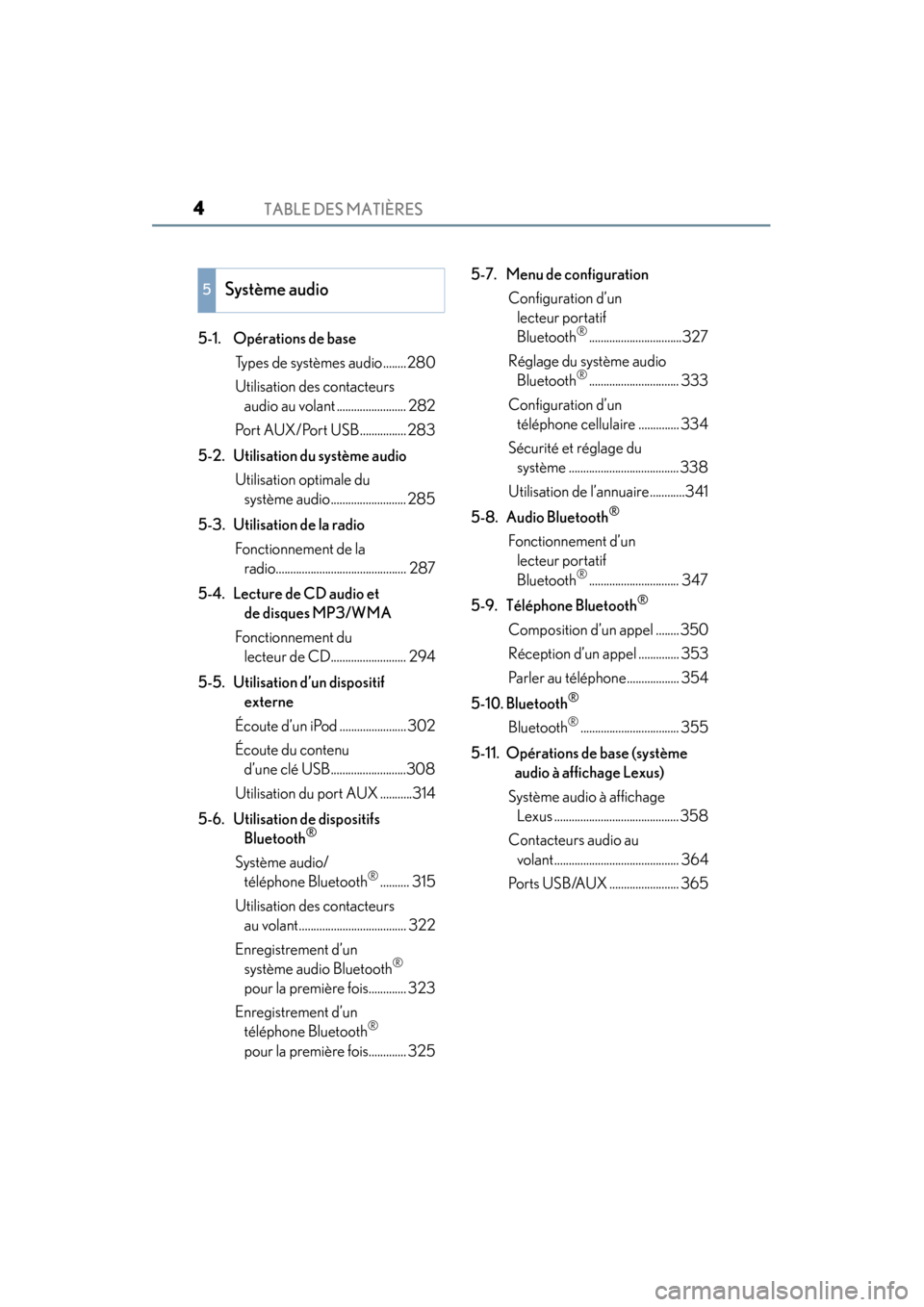 Lexus CT200h 2014  Manuel du propriétaire (in French) TABLE DES MATIÈRES4
CT200h_OM_OM76101D_(D)
5-1. Opérations de baseTypes de systèmes audio ........ 280
Utilisation des contacteurs audio au volant ........................ 282
Port AUX/Port USB....