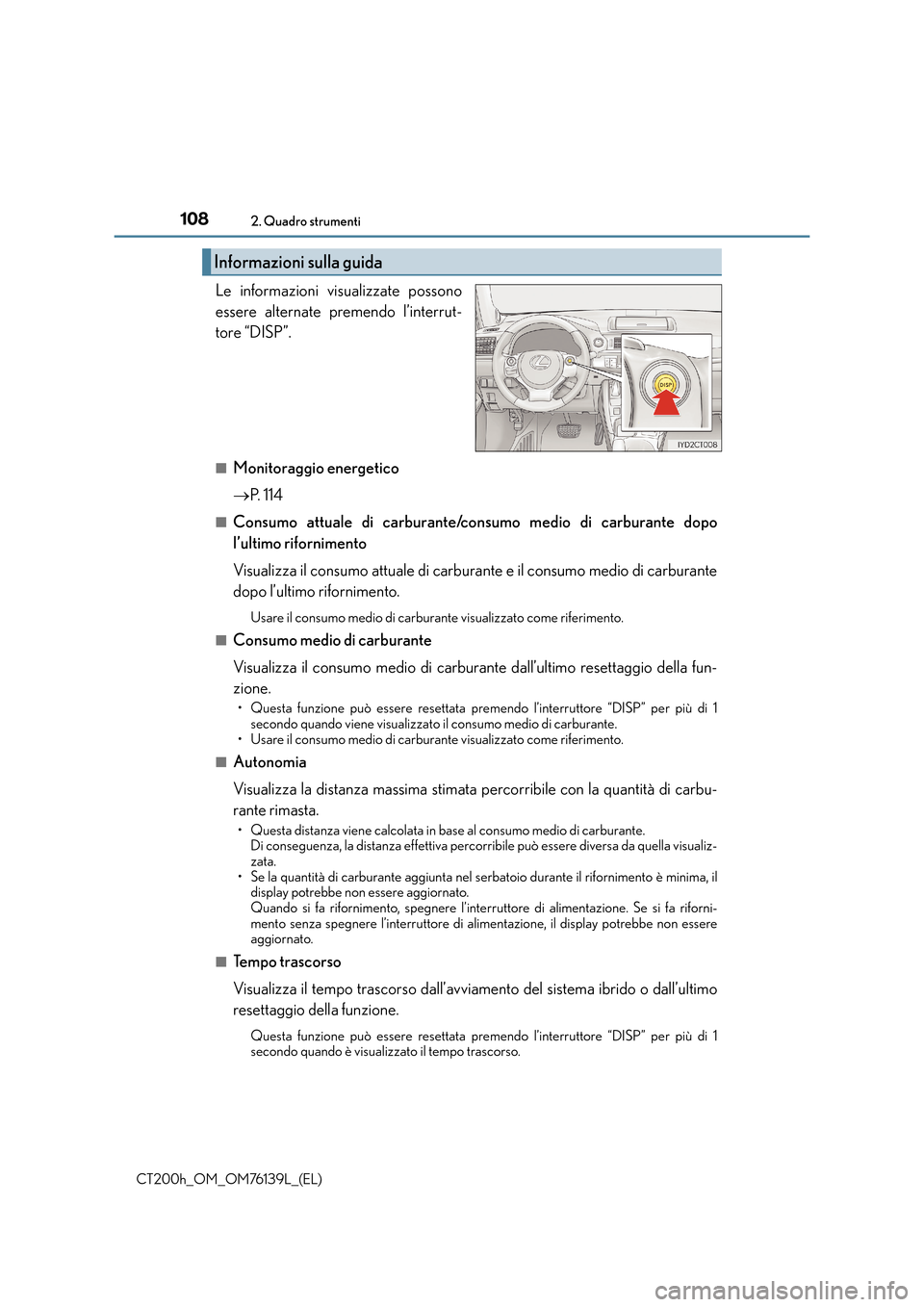 Lexus CT200h 2014  Manuale del proprietario (in Italian) 1082. Quadro strumenti
CT200h_OM_OM76139L_(EL)
Le informazioni visualizzate possono
essere alternate premendo l’interrut-
tore “DISP”. 
■Monitoraggio energetico
→P. 114
■Consumo attuale di