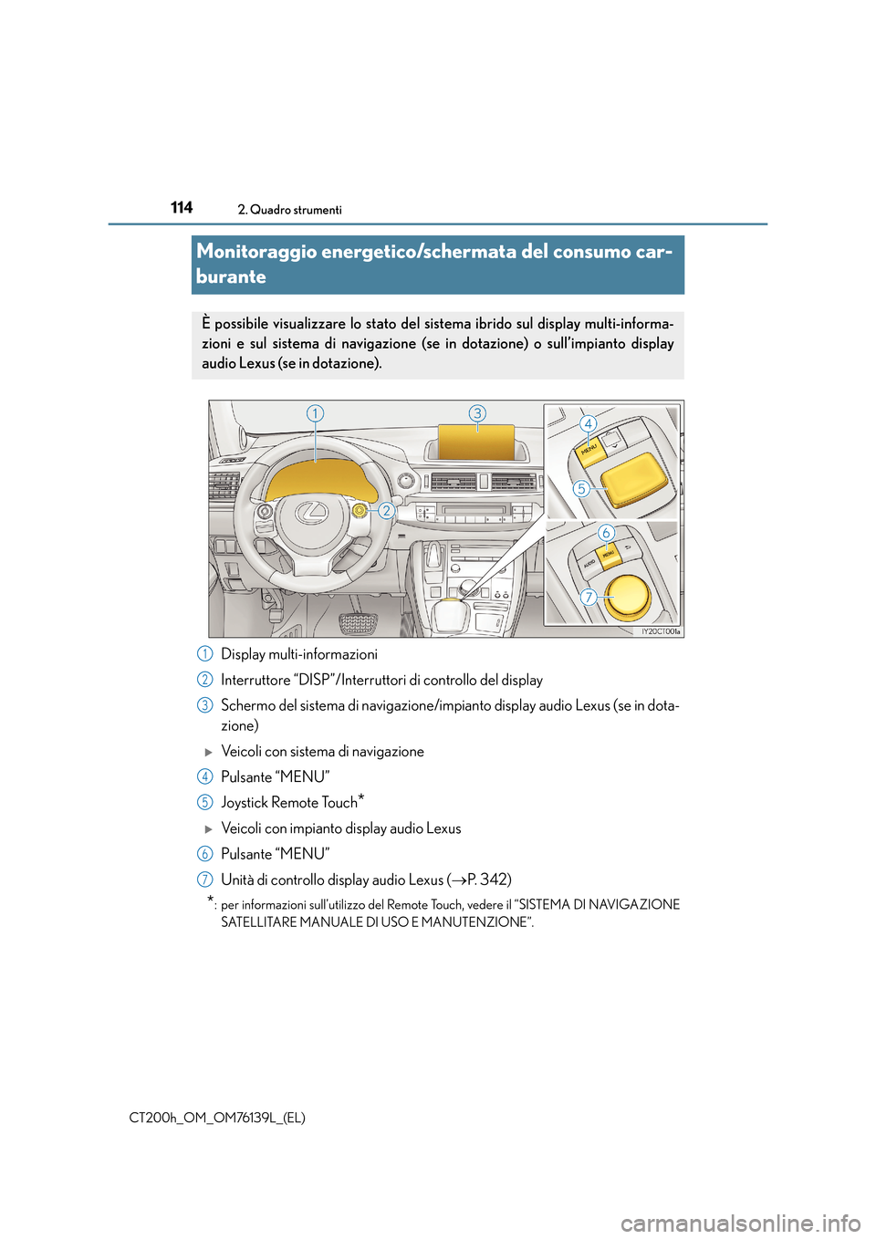 Lexus CT200h 2014  Manuale del proprietario (in Italian) 1142. Quadro strumenti
CT200h_OM_OM76139L_(EL)
Monitoraggio energetico/schermata del consumo car-
burante
Display multi-informazioni
Interruttore “DISP”/Interruttori di controllo del display
Scher