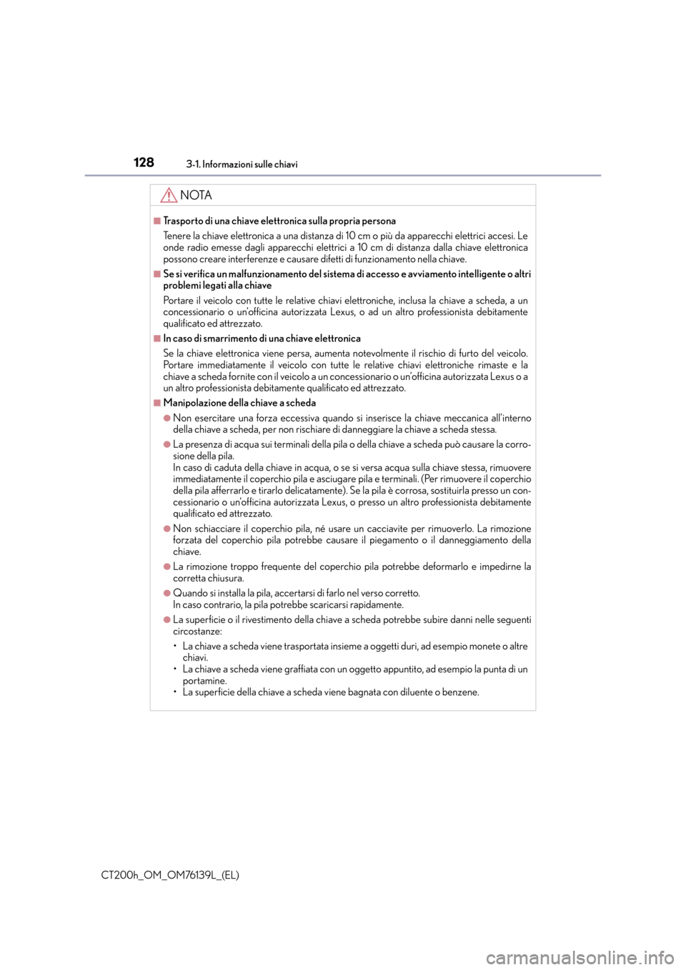 Lexus CT200h 2014  Manuale del proprietario (in Italian) 1283-1. Informazioni sulle chiavi
CT200h_OM_OM76139L_(EL)
NOTA
■Trasporto di una chiave elettronica sulla propria persona
Tenere la chiave elettronica a una distanza di 10 cm o più da apparecchi el