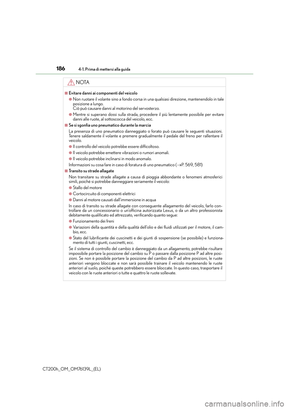 Lexus CT200h 2014 Manuale del proprietario (in Italian) 1864-1. Prima di mettersi alla guida
CT200h_OM_OM76139L_(EL)
NOTA
■Evitare danni ai componenti del veicolo
●Non ruotare il volante sino a fondo corsa in una qualsiasi direzione, mantenendolo in ta Lexus CT200h 2014 Manuale del proprietario (in Italian) 1864-1. Prima di mettersi alla guida
CT200h_OM_OM76139L_(EL)
NOTA
■Evitare danni ai componenti del veicolo
●Non ruotare il volante sino a fondo corsa in una qualsiasi direzione, mantenendolo in ta