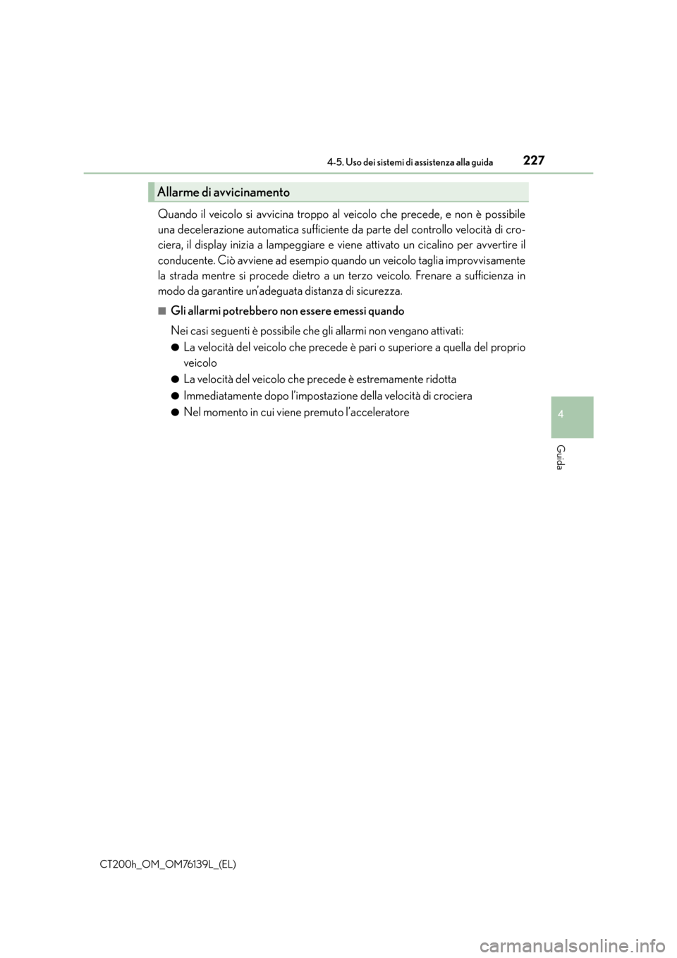 Lexus CT200h 2014 Manuale del proprietario (in Italian) 2274-5. Uso dei sistemi di assistenza alla guida
4
Guida
CT200h_OM_OM76139L_(EL)
Quando il veicolo si avvicina troppo al veicolo che precede, e non è possibile
una decelerazione automatica sufficient Lexus CT200h 2014 Manuale del proprietario (in Italian) 2274-5. Uso dei sistemi di assistenza alla guida
4
Guida
CT200h_OM_OM76139L_(EL)
Quando il veicolo si avvicina troppo al veicolo che precede, e non è possibile
una decelerazione automatica sufficient