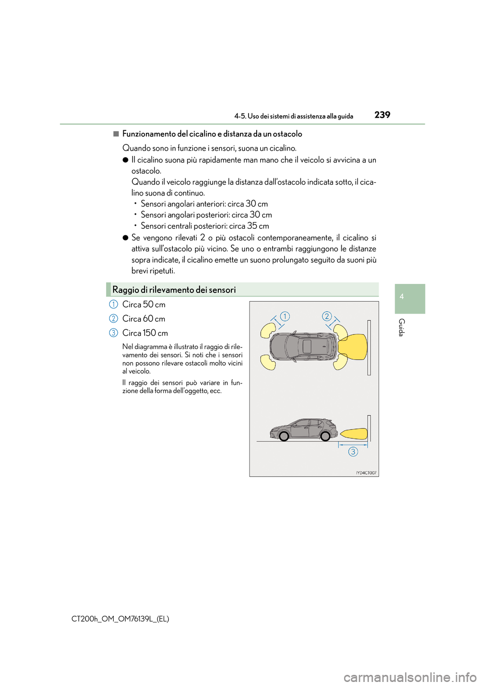 Lexus CT200h 2014 Manuale del proprietario (in Italian) 2394-5. Uso dei sistemi di assistenza alla guida
4
Guida
CT200h_OM_OM76139L_(EL)■
Funzionamento del cicalino e distanza da un ostacolo
Quando sono in funzione i sensori, suona un cicalino.
●Il cic Lexus CT200h 2014 Manuale del proprietario (in Italian) 2394-5. Uso dei sistemi di assistenza alla guida
4
Guida
CT200h_OM_OM76139L_(EL)■
Funzionamento del cicalino e distanza da un ostacolo
Quando sono in funzione i sensori, suona un cicalino.
●Il cic