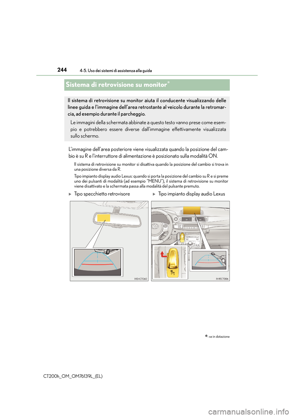 Lexus CT200h 2014 Manuale del proprietario (in Italian) 2444-5. Uso dei sistemi di assistenza alla guida
CT200h_OM_OM76139L_(EL)
Sistema di retrovisione su monitor∗
L’immagine dell’area posteriore viene visualizzata quando la posizione del cam-
bio Lexus CT200h 2014 Manuale del proprietario (in Italian) 2444-5. Uso dei sistemi di assistenza alla guida
CT200h_OM_OM76139L_(EL)
Sistema di retrovisione su monitor∗
L’immagine dell’area posteriore viene visualizzata quando la posizione del cam-
bio