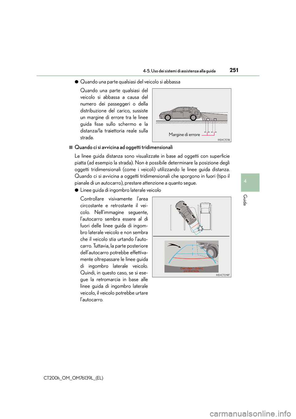 Lexus CT200h 2014 Manuale del proprietario (in Italian) 2514-5. Uso dei sistemi di assistenza alla guida
4
Guida
CT200h_OM_OM76139L_(EL)●
Quando una parte qualsiasi del veicolo si abbassa
Quando una parte qualsiasi del
veicolo si abbassa a causa del
nume Lexus CT200h 2014 Manuale del proprietario (in Italian) 2514-5. Uso dei sistemi di assistenza alla guida
4
Guida
CT200h_OM_OM76139L_(EL)●
Quando una parte qualsiasi del veicolo si abbassa
Quando una parte qualsiasi del
veicolo si abbassa a causa del
nume