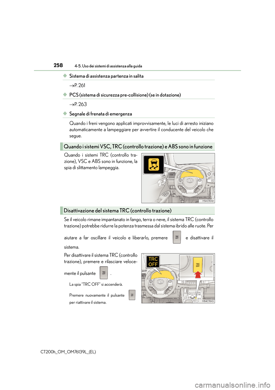 Lexus CT200h 2014  Manuale del proprietario (in Italian) 2584-5. Uso dei sistemi di assistenza alla guida
CT200h_OM_OM76139L_(EL)
◆Sistema di assistenza partenza in salita
→P.  2 6 1
◆PCS (sistema di sicurezza pre-collisione) (se in dotazione)
→P.  