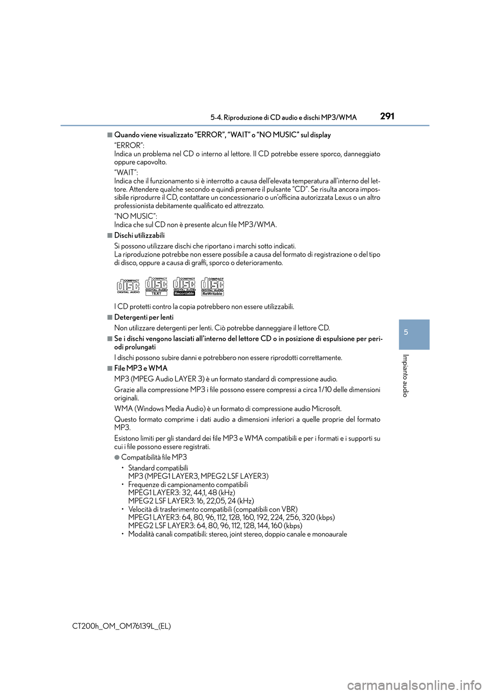 Lexus CT200h 2014  Manuale del proprietario (in Italian) 2915-4. Riproduzione di CD audio e dischi MP3/WMA
5
Impianto audio
CT200h_OM_OM76139L_(EL)
■Quando viene visualizzato “ERROR”, “WAIT” o “NO MUSIC” sul display
“ERROR”: 
Indica un pro