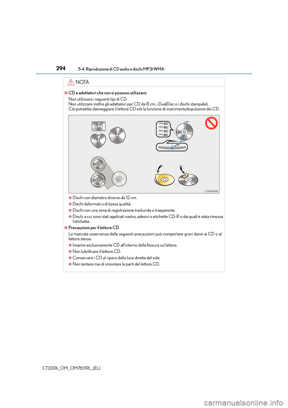 Lexus CT200h 2014 Manuale del proprietario (in Italian) 2945-4. Riproduzione di CD audio e dischi MP3/WMA
CT200h_OM_OM76139L_(EL)
NOTA
■CD e adattatori che non si possono utilizzare
Non utilizzare i seguenti tipi di CD.
Non utilizzare inoltre gli adatta Lexus CT200h 2014 Manuale del proprietario (in Italian) 2945-4. Riproduzione di CD audio e dischi MP3/WMA
CT200h_OM_OM76139L_(EL)
NOTA
■CD e adattatori che non si possono utilizzare
Non utilizzare i seguenti tipi di CD.
Non utilizzare inoltre gli adatta