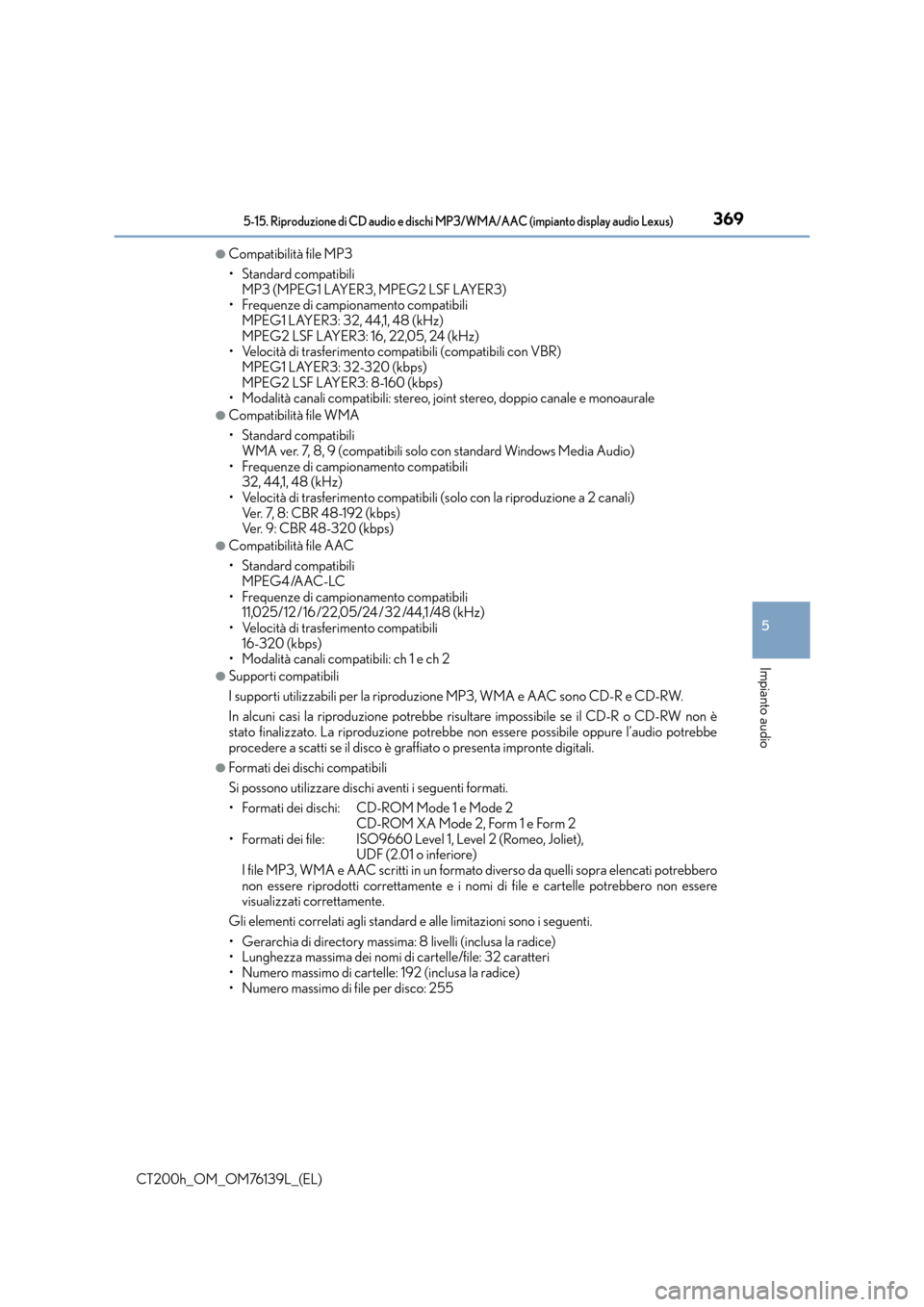 Lexus CT200h 2014  Manuale del proprietario (in Italian) 3695-15. Riproduzione di CD audio e dischi MP3/WMA/AAC (impianto display audio Lexus)
5
Impianto audio
CT200h_OM_OM76139L_(EL)
●Compatibilità file MP3
• Standard compatibili MP3 (MPEG1 LAYER3, MP