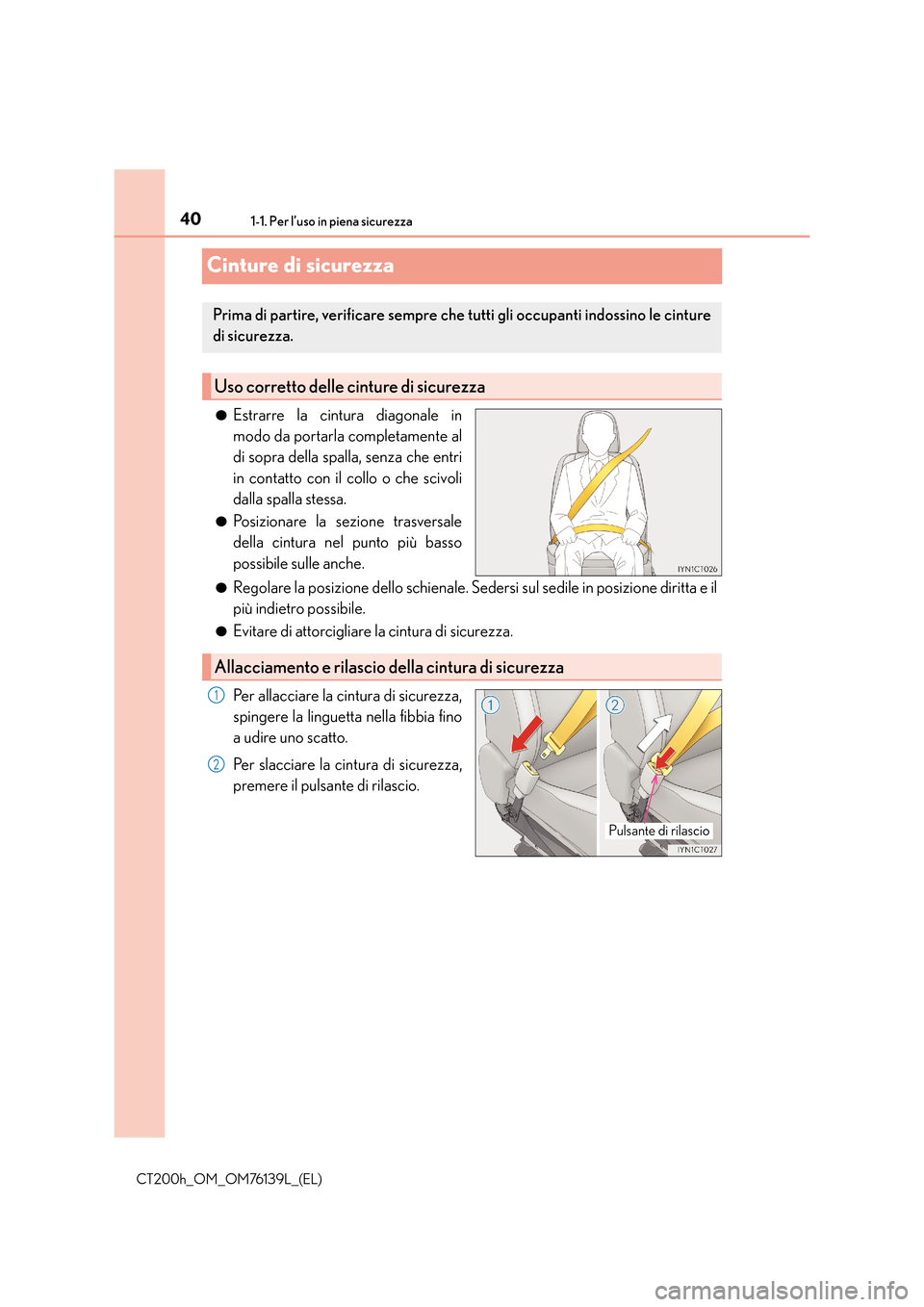 Lexus CT200h 2014 Manuale del proprietario (in Italian) 401-1. Per l’uso in piena sicurezza
CT200h_OM_OM76139L_(EL)
Cinture di sicurezza
●Estrarre la cintura diagonale in
modo da portarla completamente al
di sopra della spalla, senza che entri
in conta Lexus CT200h 2014 Manuale del proprietario (in Italian) 401-1. Per l’uso in piena sicurezza
CT200h_OM_OM76139L_(EL)
Cinture di sicurezza
●Estrarre la cintura diagonale in
modo da portarla completamente al
di sopra della spalla, senza che entri
in conta
