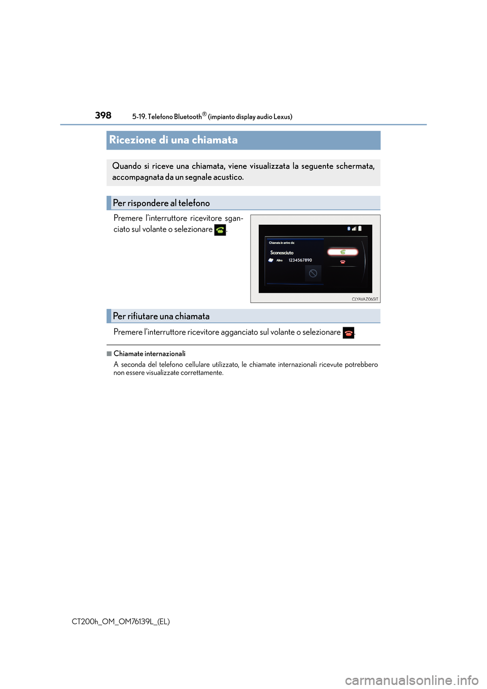 Lexus CT200h 2014 Manuale del proprietario (in Italian) 3985-19. Telefono Bluetooth® (impianto display audio Lexus)
CT200h_OM_OM76139L_(EL)
Ricezione di una chiamata
Premere l’interruttore ricevitore sgan-
ciato sul volante o selezionare .
Premere l’ Lexus CT200h 2014 Manuale del proprietario (in Italian) 3985-19. Telefono Bluetooth® (impianto display audio Lexus)
CT200h_OM_OM76139L_(EL)
Ricezione di una chiamata
Premere l’interruttore ricevitore sgan-
ciato sul volante o selezionare .
Premere l’