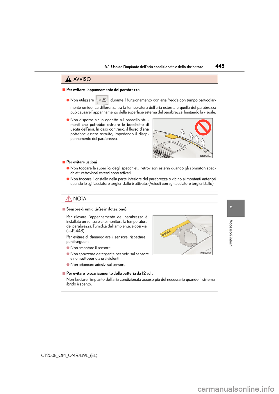 Lexus CT200h 2014 Manuale del proprietario (in Italian) 4456-1. Uso dell’impianto dell’aria condizionata e dello sbrinatore
CT200h_OM_OM76139L_(EL)
6
Accessori interni
AVVISO
■Per evitare l’appannamento del parabrezza
●Non utilizzare durante il Lexus CT200h 2014 Manuale del proprietario (in Italian) 4456-1. Uso dell’impianto dell’aria condizionata e dello sbrinatore
CT200h_OM_OM76139L_(EL)
6
Accessori interni
AVVISO
■Per evitare l’appannamento del parabrezza
●Non utilizzare durante il