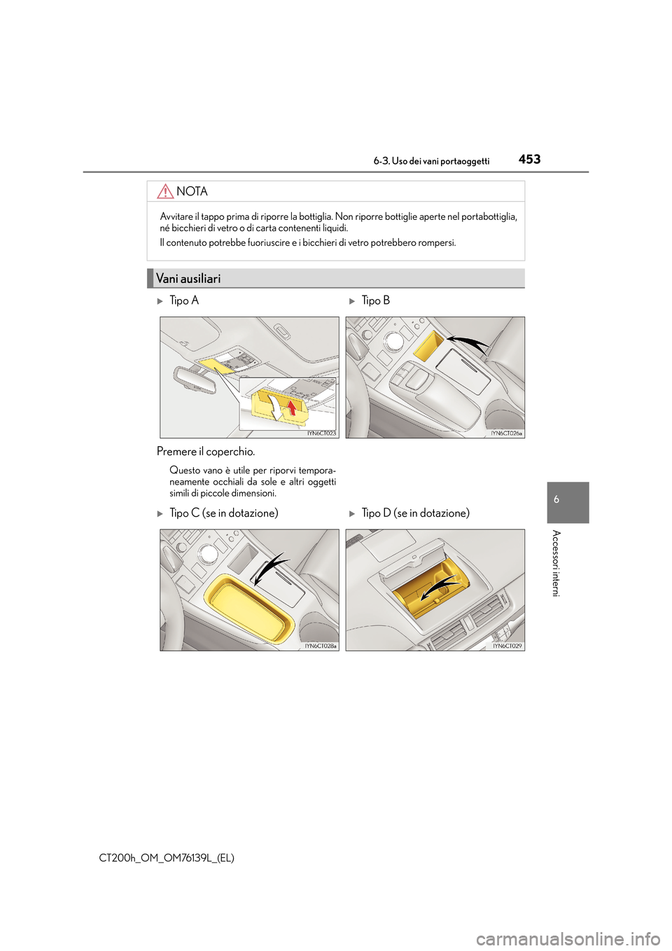 Lexus CT200h 2014 Manuale del proprietario (in Italian) 4536-3. Uso dei vani portaoggetti
CT200h_OM_OM76139L_(EL)
6
Accessori interni
NOTA
Avvitare il tappo prima di riporre la bottiglia. Non riporre bottiglie aperte nel portabottiglia,
né bicchieri di ve Lexus CT200h 2014 Manuale del proprietario (in Italian) 4536-3. Uso dei vani portaoggetti
CT200h_OM_OM76139L_(EL)
6
Accessori interni
NOTA
Avvitare il tappo prima di riporre la bottiglia. Non riporre bottiglie aperte nel portabottiglia,
né bicchieri di ve