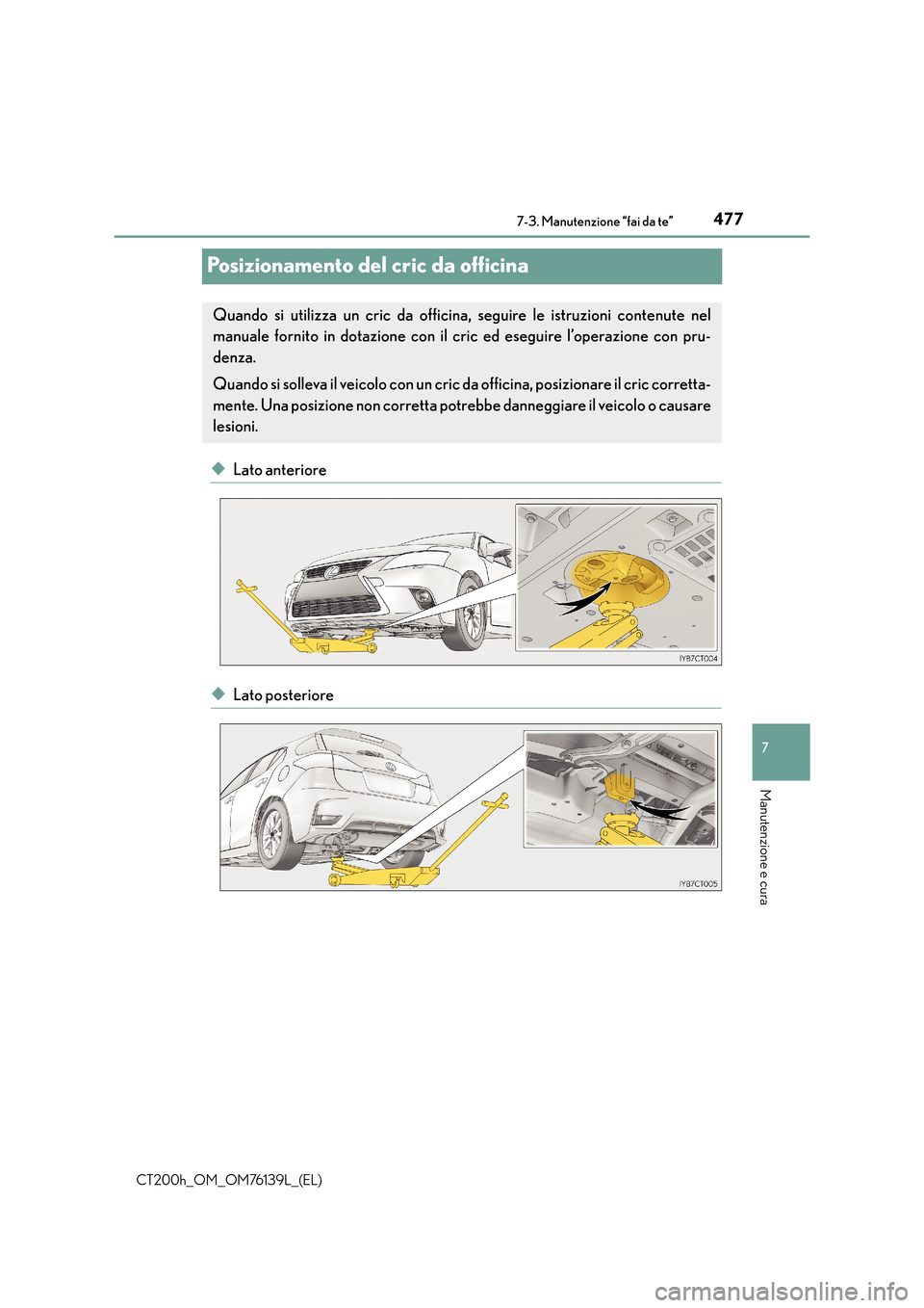 Lexus CT200h 2014 Manuale del proprietario (in Italian) 4777-3. Manutenzione “fai da te”
CT200h_OM_OM76139L_(EL)
7
Manutenzione e cura
Posizionamento del cric da officina
◆Lato anteriore
◆Lato posteriore
Quando si utilizza un cric da officina, segu Lexus CT200h 2014 Manuale del proprietario (in Italian) 4777-3. Manutenzione “fai da te”
CT200h_OM_OM76139L_(EL)
7
Manutenzione e cura
Posizionamento del cric da officina
◆Lato anteriore
◆Lato posteriore
Quando si utilizza un cric da officina, segu