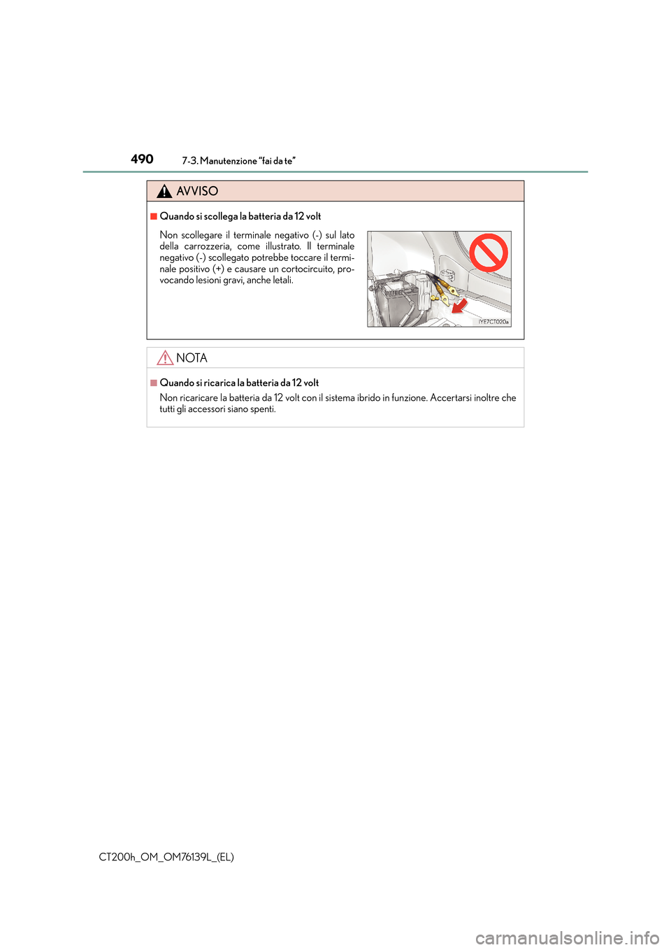 Lexus CT200h 2014 Manuale del proprietario (in Italian) 4907-3. Manutenzione “fai da te”
CT200h_OM_OM76139L_(EL)
AVVISO
■Quando si scollega la batteria da 12 volt
NOTA
■Quando si ricarica la batteria da 12 volt
Non ricaricare la batteria da 12 volt Lexus CT200h 2014 Manuale del proprietario (in Italian) 4907-3. Manutenzione “fai da te”
CT200h_OM_OM76139L_(EL)
AVVISO
■Quando si scollega la batteria da 12 volt
NOTA
■Quando si ricarica la batteria da 12 volt
Non ricaricare la batteria da 12 volt
