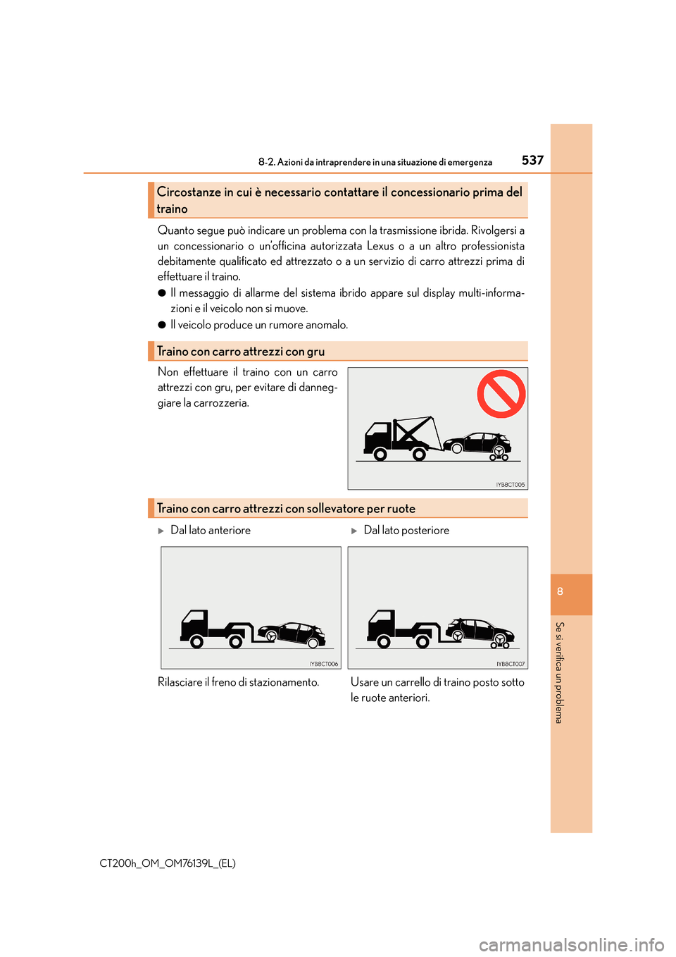 Lexus CT200h 2014 Manuale del proprietario (in Italian) 5378-2. Azioni da intraprendere in una situazione di emergenza
CT200h_OM_OM76139L_(EL)
8
Se si verifica un problema
Quanto segue può indicare un problema con la trasmissione ibrida. Rivolgersi a
un c Lexus CT200h 2014 Manuale del proprietario (in Italian) 5378-2. Azioni da intraprendere in una situazione di emergenza
CT200h_OM_OM76139L_(EL)
8
Se si verifica un problema
Quanto segue può indicare un problema con la trasmissione ibrida. Rivolgersi a
un c