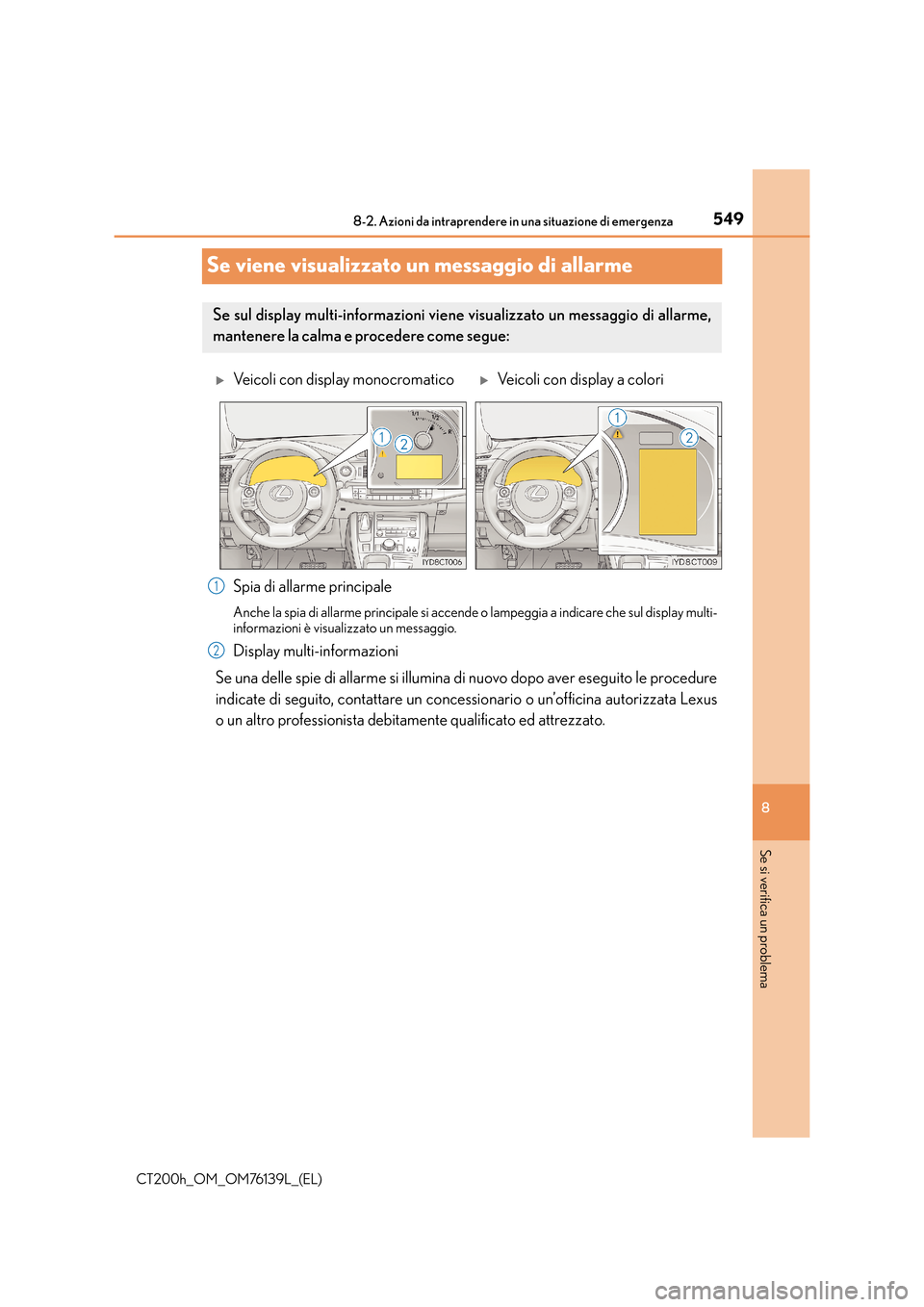 Lexus CT200h 2014 Manuale del proprietario (in Italian) 5498-2. Azioni da intraprendere in una situazione di emergenza
CT200h_OM_OM76139L_(EL)
8
Se si verifica un problema
Se viene visualizzato un messaggio di allarme
Spia di allarme principale
Anche la sp Lexus CT200h 2014 Manuale del proprietario (in Italian) 5498-2. Azioni da intraprendere in una situazione di emergenza
CT200h_OM_OM76139L_(EL)
8
Se si verifica un problema
Se viene visualizzato un messaggio di allarme
Spia di allarme principale
Anche la sp