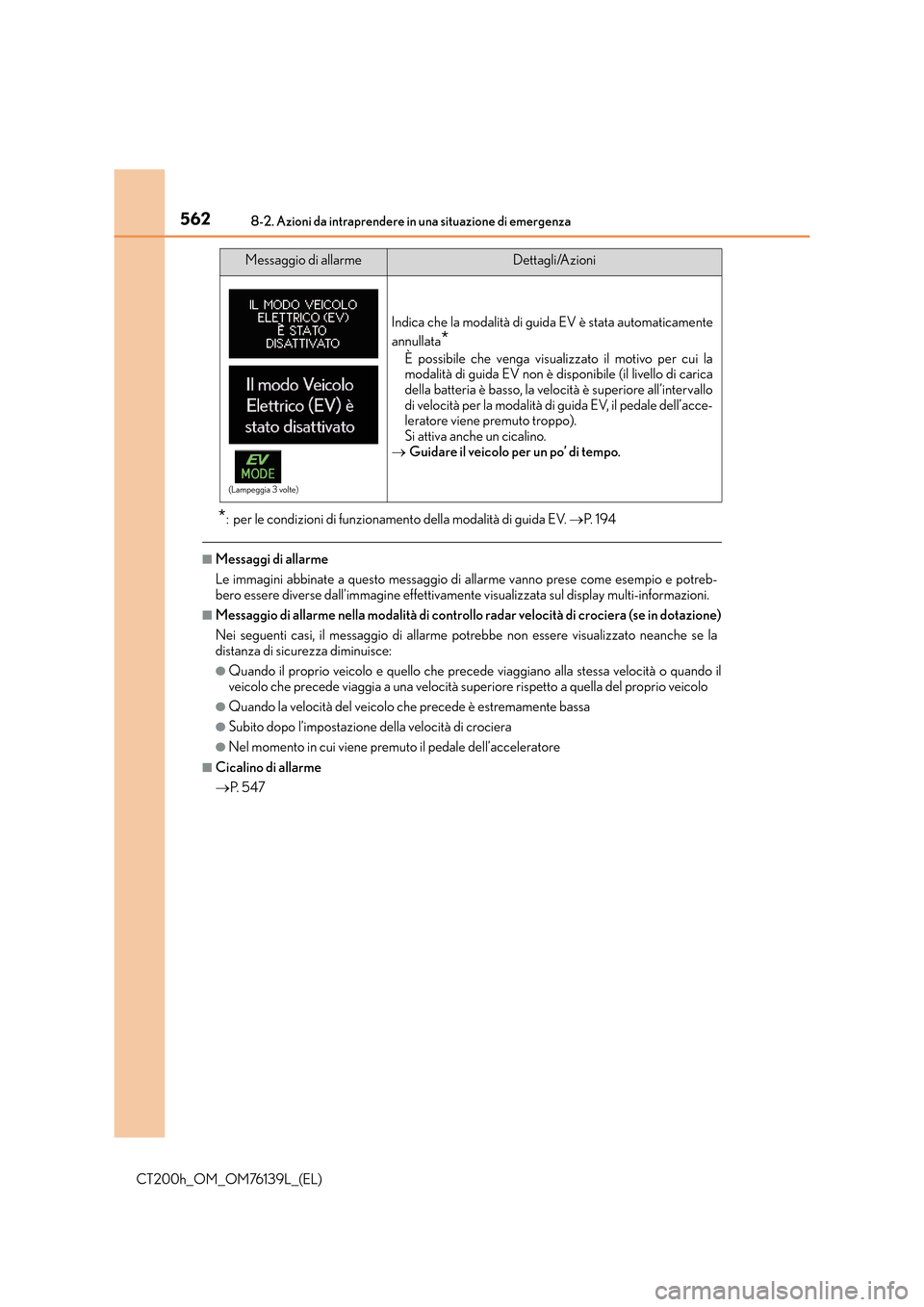 Lexus CT200h 2014 Manuale del proprietario (in Italian) 5628-2. Azioni da intraprendere in una situazione di emergenza
CT200h_OM_OM76139L_(EL)
*: per le condizioni di funzionamento della modalità di guida EV. →P. 1 9 4
■Messaggi di allarme
Le immagin Lexus CT200h 2014 Manuale del proprietario (in Italian) 5628-2. Azioni da intraprendere in una situazione di emergenza
CT200h_OM_OM76139L_(EL)
*: per le condizioni di funzionamento della modalità di guida EV. →P. 1 9 4
■Messaggi di allarme
Le immagin
