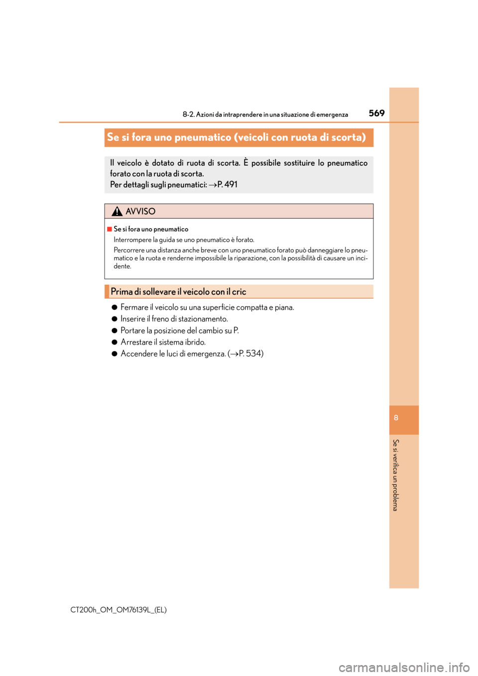 Lexus CT200h 2014 Manuale del proprietario (in Italian) 5698-2. Azioni da intraprendere in una situazione di emergenza
CT200h_OM_OM76139L_(EL)
8
Se si verifica un problema
Se si fora uno pneumatico (veicoli con ruota di scorta)
●Fermare il veicolo su una Lexus CT200h 2014 Manuale del proprietario (in Italian) 5698-2. Azioni da intraprendere in una situazione di emergenza
CT200h_OM_OM76139L_(EL)
8
Se si verifica un problema
Se si fora uno pneumatico (veicoli con ruota di scorta)
●Fermare il veicolo su una