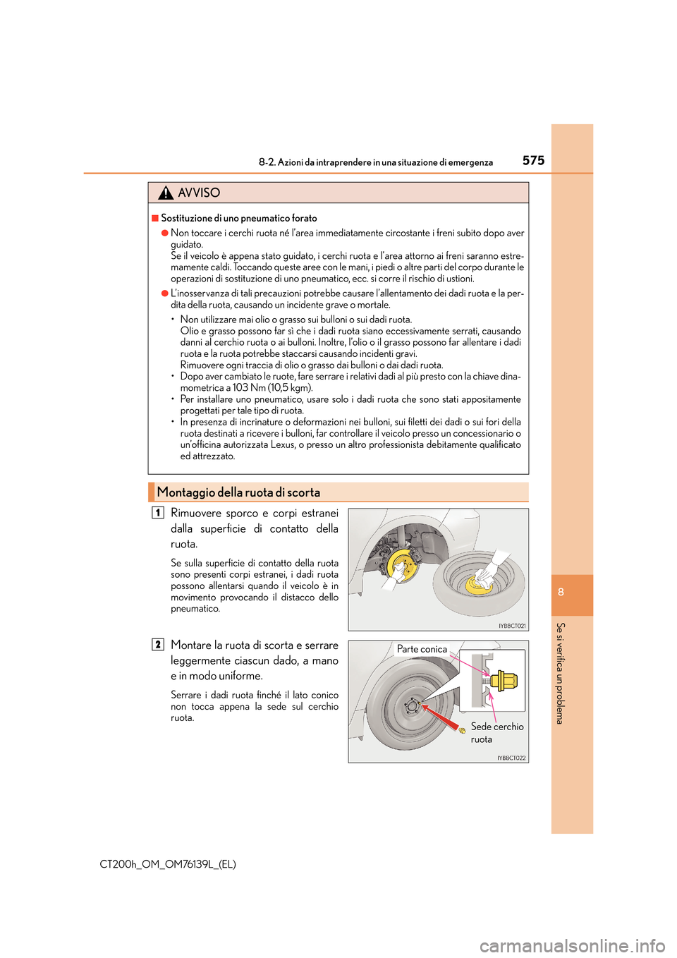 Lexus CT200h 2014 Manuale del proprietario (in Italian) 5758-2. Azioni da intraprendere in una situazione di emergenza
CT200h_OM_OM76139L_(EL)
8
Se si verifica un problema
Rimuovere sporco e corpi estranei
dalla superficie di contatto della
ruota.
Se sulla Lexus CT200h 2014 Manuale del proprietario (in Italian) 5758-2. Azioni da intraprendere in una situazione di emergenza
CT200h_OM_OM76139L_(EL)
8
Se si verifica un problema
Rimuovere sporco e corpi estranei
dalla superficie di contatto della
ruota.
Se sulla