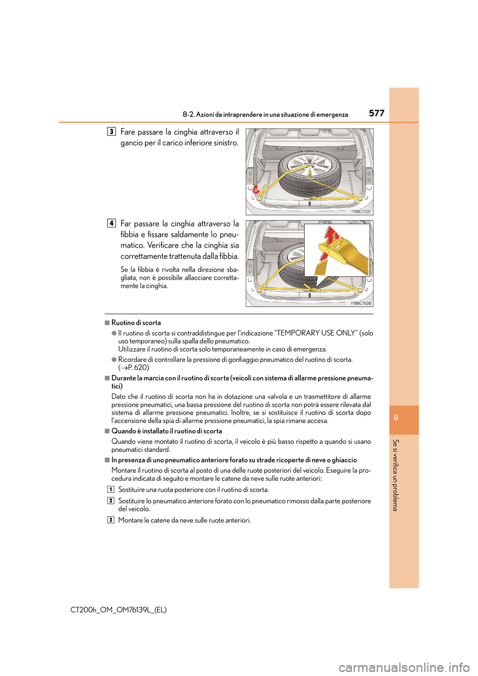 Lexus CT200h 2014 Manuale del proprietario (in Italian) 5778-2. Azioni da intraprendere in una situazione di emergenza
CT200h_OM_OM76139L_(EL)
8
Se si verifica un problema
Fare passare la cinghia attraverso il
gancio per il carico inferiore sinistro.
Far p Lexus CT200h 2014 Manuale del proprietario (in Italian) 5778-2. Azioni da intraprendere in una situazione di emergenza
CT200h_OM_OM76139L_(EL)
8
Se si verifica un problema
Fare passare la cinghia attraverso il
gancio per il carico inferiore sinistro.
Far p