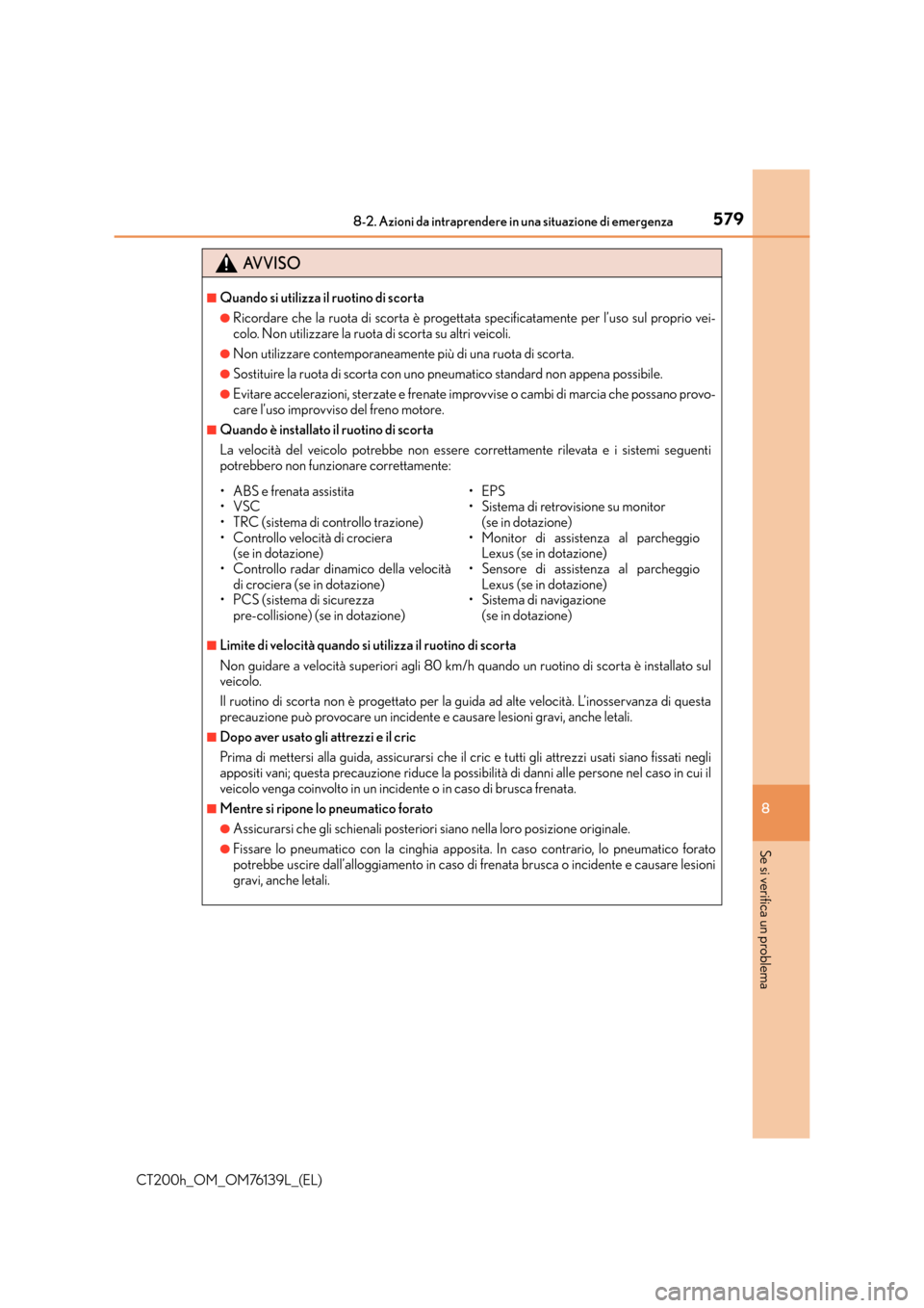 Lexus CT200h 2014 Manuale del proprietario (in Italian) 5798-2. Azioni da intraprendere in una situazione di emergenza
CT200h_OM_OM76139L_(EL)
8
Se si verifica un problema
AVVISO
■Quando si utilizza il ruotino di scorta
●Ricordare che la ruota di scort Lexus CT200h 2014 Manuale del proprietario (in Italian) 5798-2. Azioni da intraprendere in una situazione di emergenza
CT200h_OM_OM76139L_(EL)
8
Se si verifica un problema
AVVISO
■Quando si utilizza il ruotino di scorta
●Ricordare che la ruota di scort