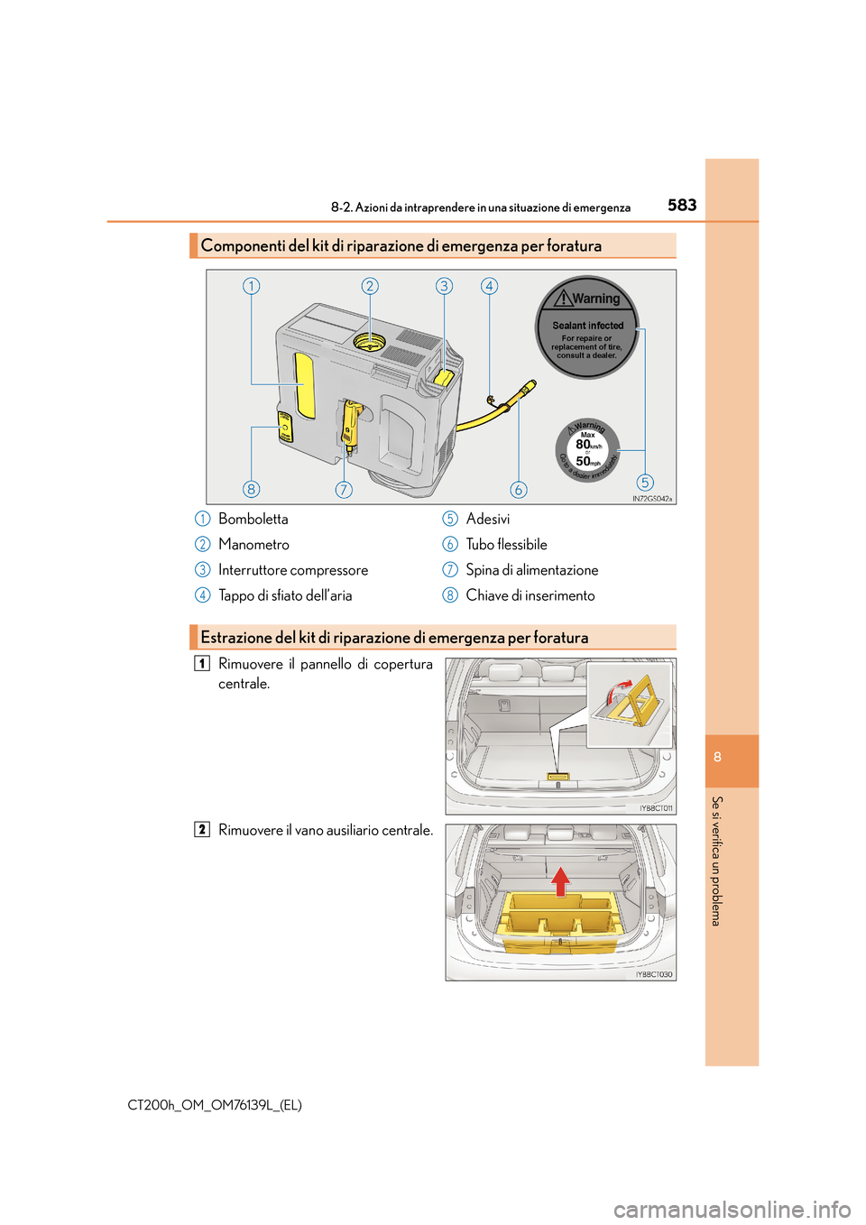 Lexus CT200h 2014 Manuale del proprietario (in Italian) 5838-2. Azioni da intraprendere in una situazione di emergenza
CT200h_OM_OM76139L_(EL)
8
Se si verifica un problema
Rimuovere il pannello di copertura
centrale.
Rimuovere il vano ausiliario centrale.
Lexus CT200h 2014 Manuale del proprietario (in Italian) 5838-2. Azioni da intraprendere in una situazione di emergenza
CT200h_OM_OM76139L_(EL)
8
Se si verifica un problema
Rimuovere il pannello di copertura
centrale.
Rimuovere il vano ausiliario centrale.