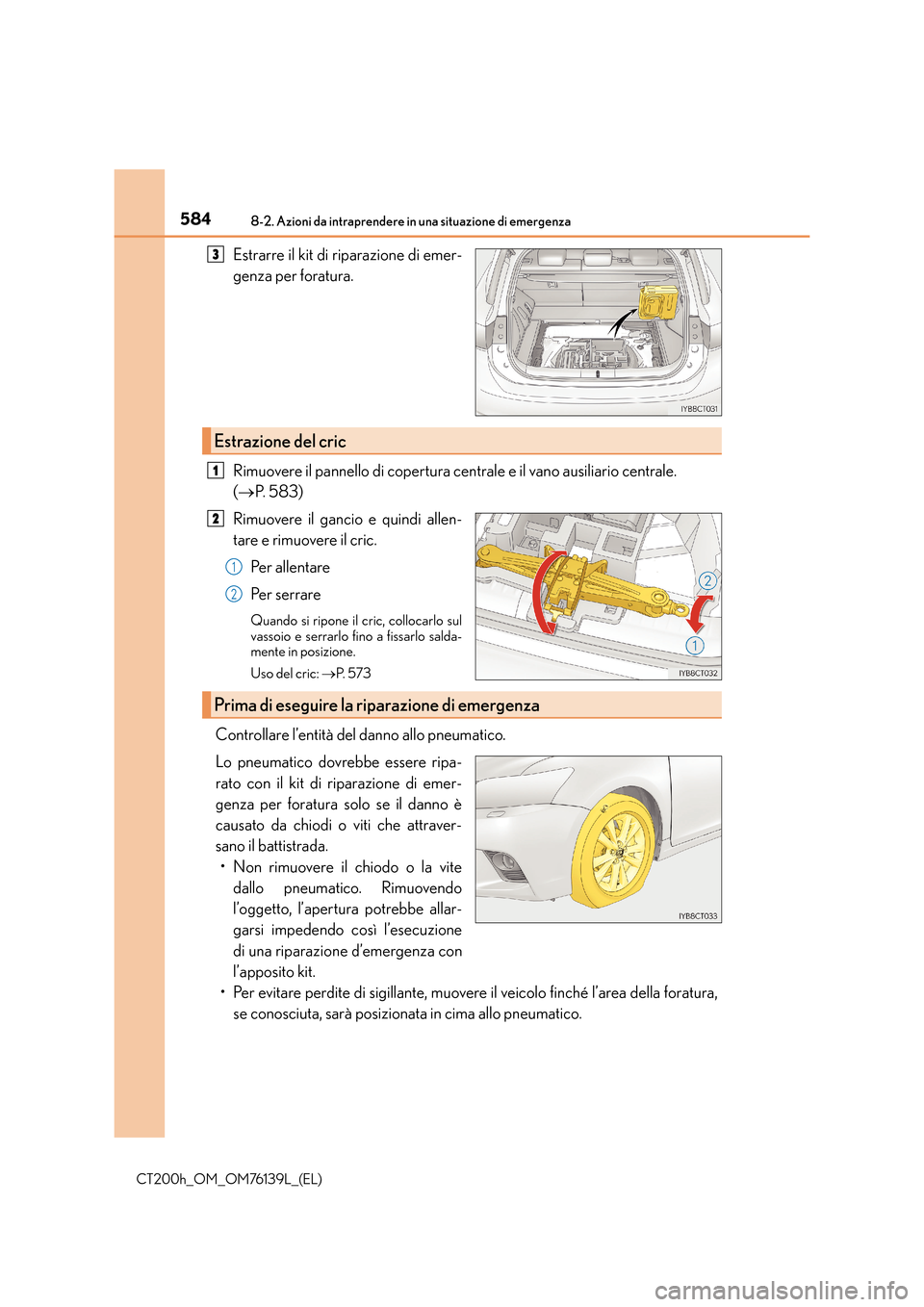 Lexus CT200h 2014 Manuale del proprietario (in Italian) 5848-2. Azioni da intraprendere in una situazione di emergenza
CT200h_OM_OM76139L_(EL)
Estrarre il kit di riparazione di emer-
genza per foratura.
Rimuovere il pannello di copertura centrale e il vano Lexus CT200h 2014 Manuale del proprietario (in Italian) 5848-2. Azioni da intraprendere in una situazione di emergenza
CT200h_OM_OM76139L_(EL)
Estrarre il kit di riparazione di emer-
genza per foratura.
Rimuovere il pannello di copertura centrale e il vano