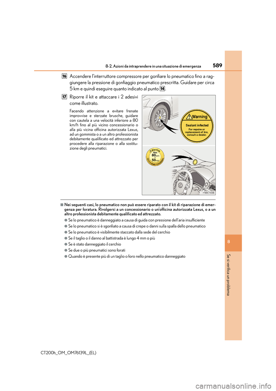 Lexus CT200h 2014 Manuale del proprietario (in Italian) 5898-2. Azioni da intraprendere in una situazione di emergenza
CT200h_OM_OM76139L_(EL)
8
Se si verifica un problema
Accendere l’interruttore compressore per gonfiare lo pneumatico fino a rag-
giunge Lexus CT200h 2014 Manuale del proprietario (in Italian) 5898-2. Azioni da intraprendere in una situazione di emergenza
CT200h_OM_OM76139L_(EL)
8
Se si verifica un problema
Accendere l’interruttore compressore per gonfiare lo pneumatico fino a rag-
giunge