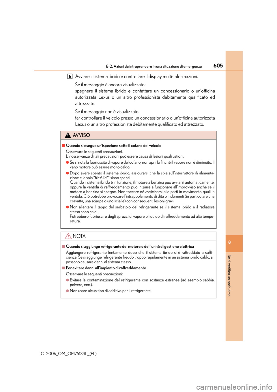 Lexus CT200h 2014 Manuale del proprietario (in Italian) 6058-2. Azioni da intraprendere in una situazione di emergenza
CT200h_OM_OM76139L_(EL)
8
Se si verifica un problema
Avviare il sistema ibrido e controllare il display multi-informazioni.
Se il messagg Lexus CT200h 2014 Manuale del proprietario (in Italian) 6058-2. Azioni da intraprendere in una situazione di emergenza
CT200h_OM_OM76139L_(EL)
8
Se si verifica un problema
Avviare il sistema ibrido e controllare il display multi-informazioni.
Se il messagg